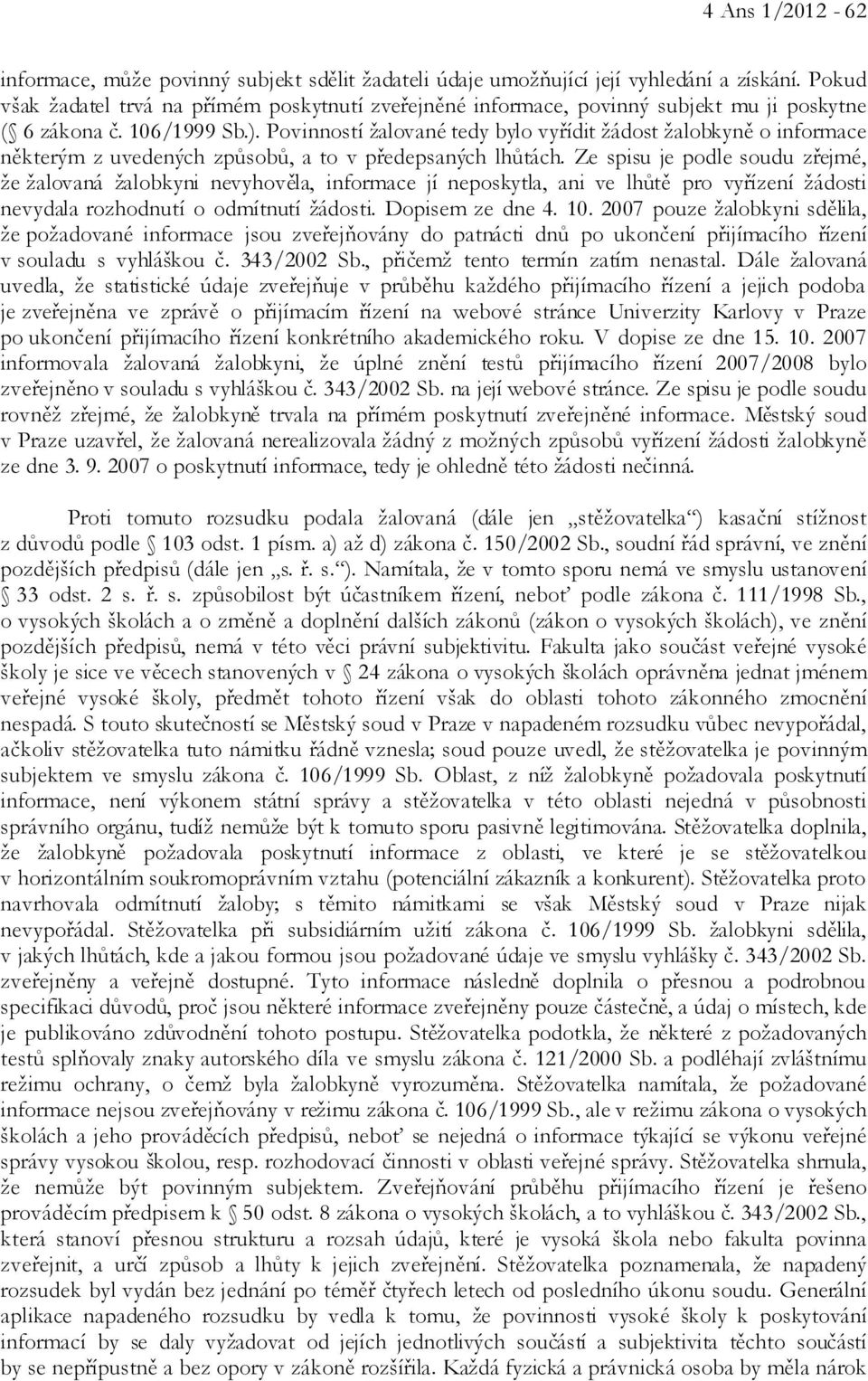 Povinností žalované tedy bylo vyřídit žádost žalobkyně o informace některým z uvedených způsobů, a to v předepsaných lhůtách.