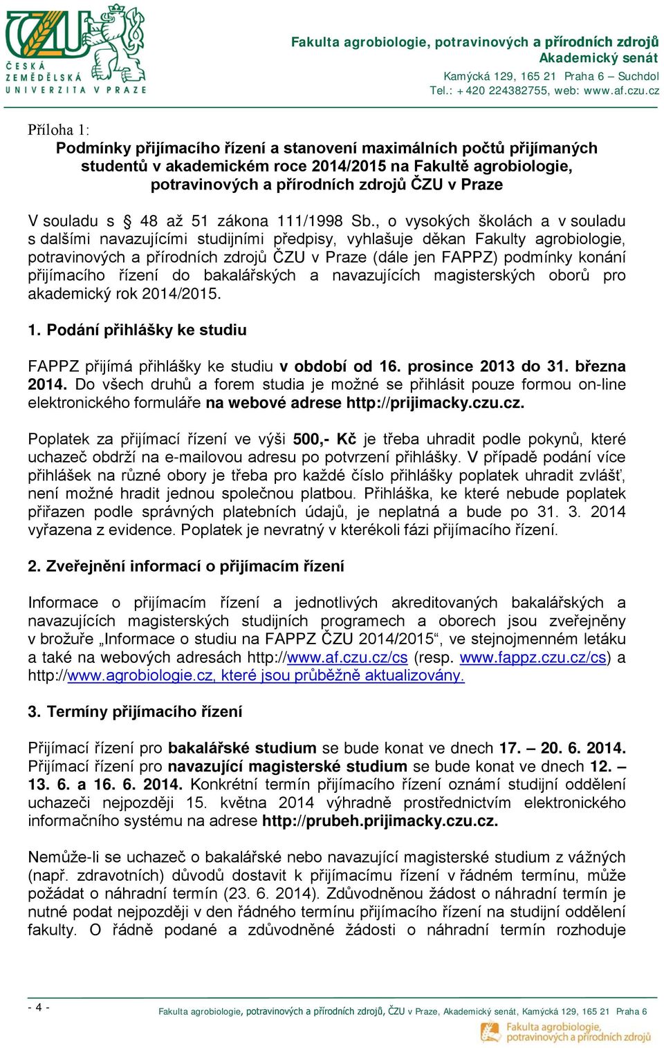 , o vysokých školách a v souladu s dalšími navazujícími studijními předpisy, vyhlašuje děkan Fakulty agrobiologie, potravinových a přírodních zdrojů ČZU v Praze (dále jen FAPPZ) podmínky konání