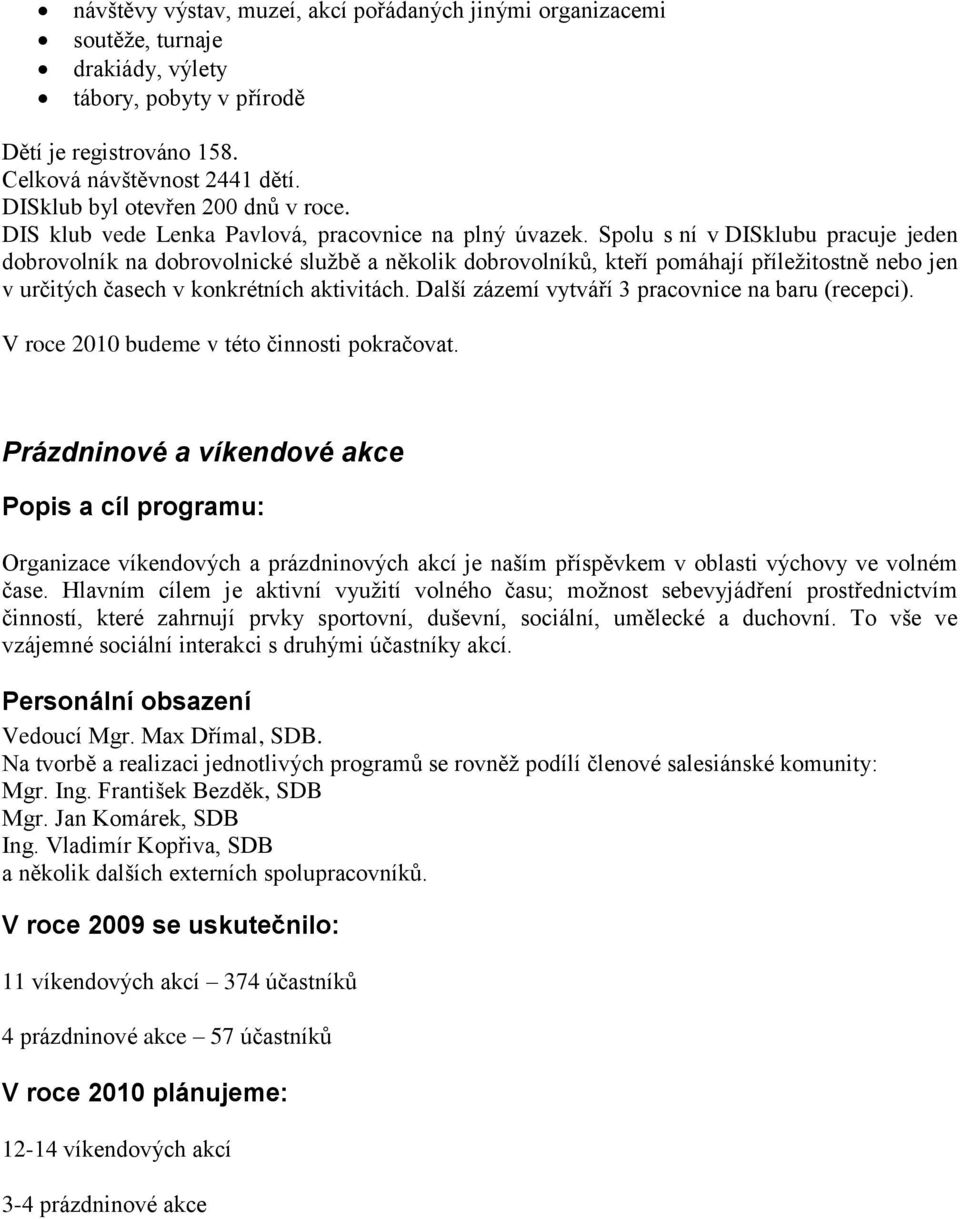 Spolu s ní v DISklubu pracuje jeden dobrovolník na dobrovolnické sluţbě a několik dobrovolníků, kteří pomáhají příleţitostně nebo jen v určitých časech v konkrétních aktivitách.