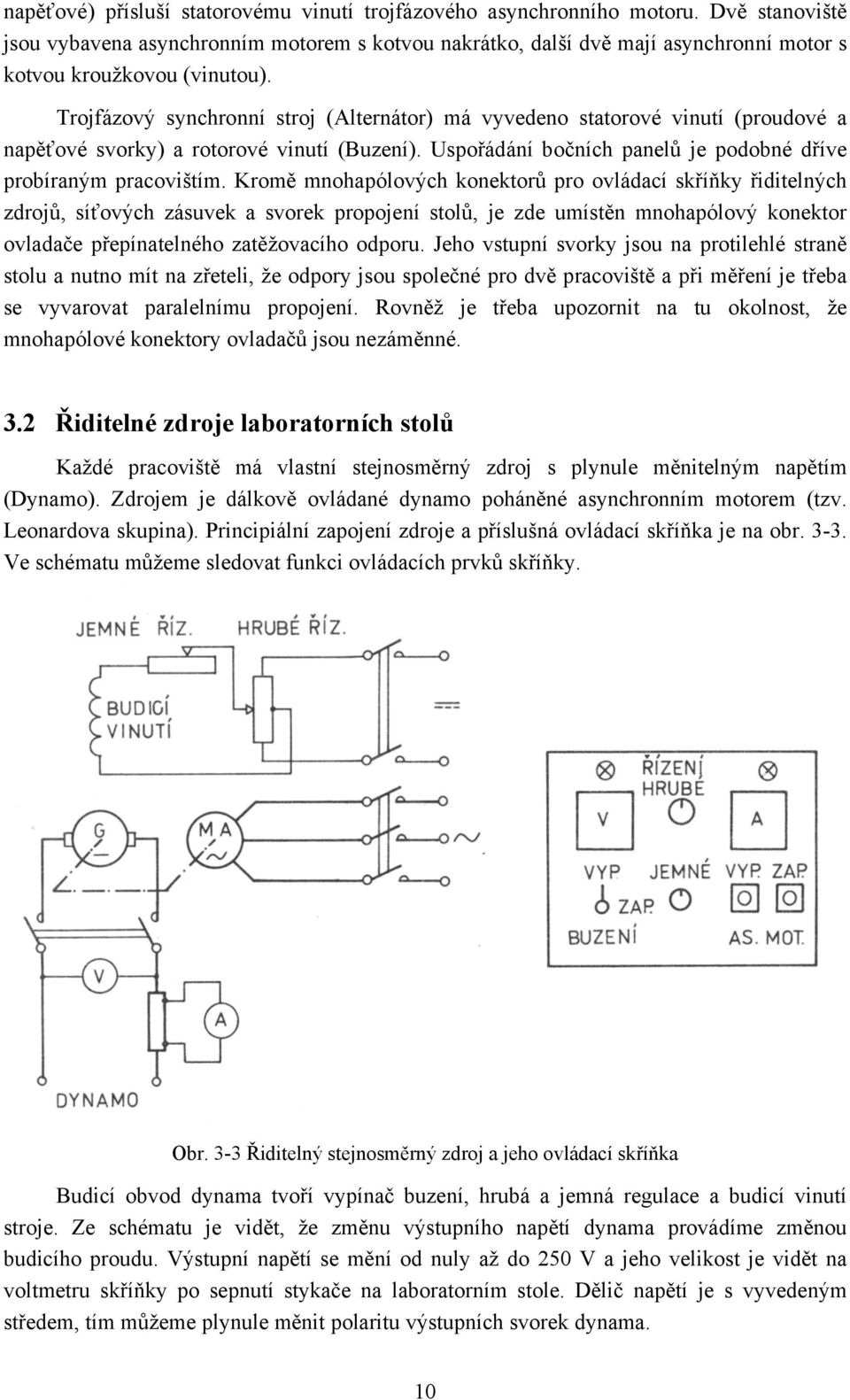 Trojfázový synchronní stroj (Alternátor) má vyvedeno statorové vinutí (proudové a napěťové svorky) a rotorové vinutí (Buzení). Uspořádání bočních panelů je podobné dříve probíraným pracovištím.