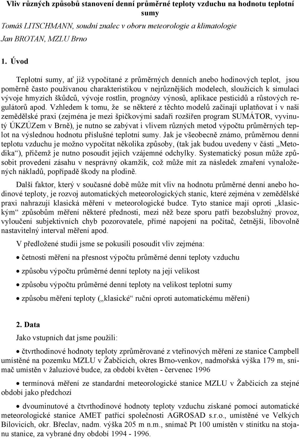 škůdců, vývoje rostlin, prognózy výnosů, aplikace pesticidů a růstových regulátorů apod.