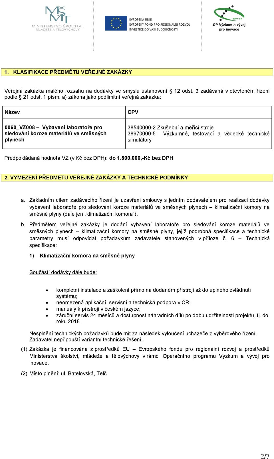 testovací a vědecké technické simulátory Předpokládaná hodnota VZ (v Kč bez DPH): do 1.800.000,-Kč bez DPH 2. VYMEZENÍ PŘEDMĚTU VEŘEJNÉ ZAKÁZKY A TECHNICKÉ PODMÍNKY a.