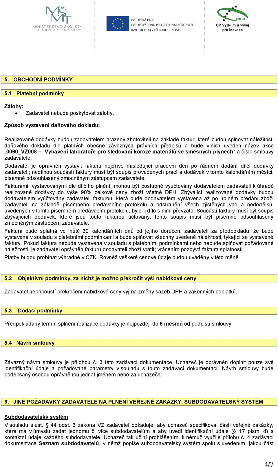 právních předpisů a bude v nich uveden název akce 0060_VZ008 Vybavení laboratoře pro sledování koroze materiálů ve směsných plynech a číslo smlouvy zadavatele.