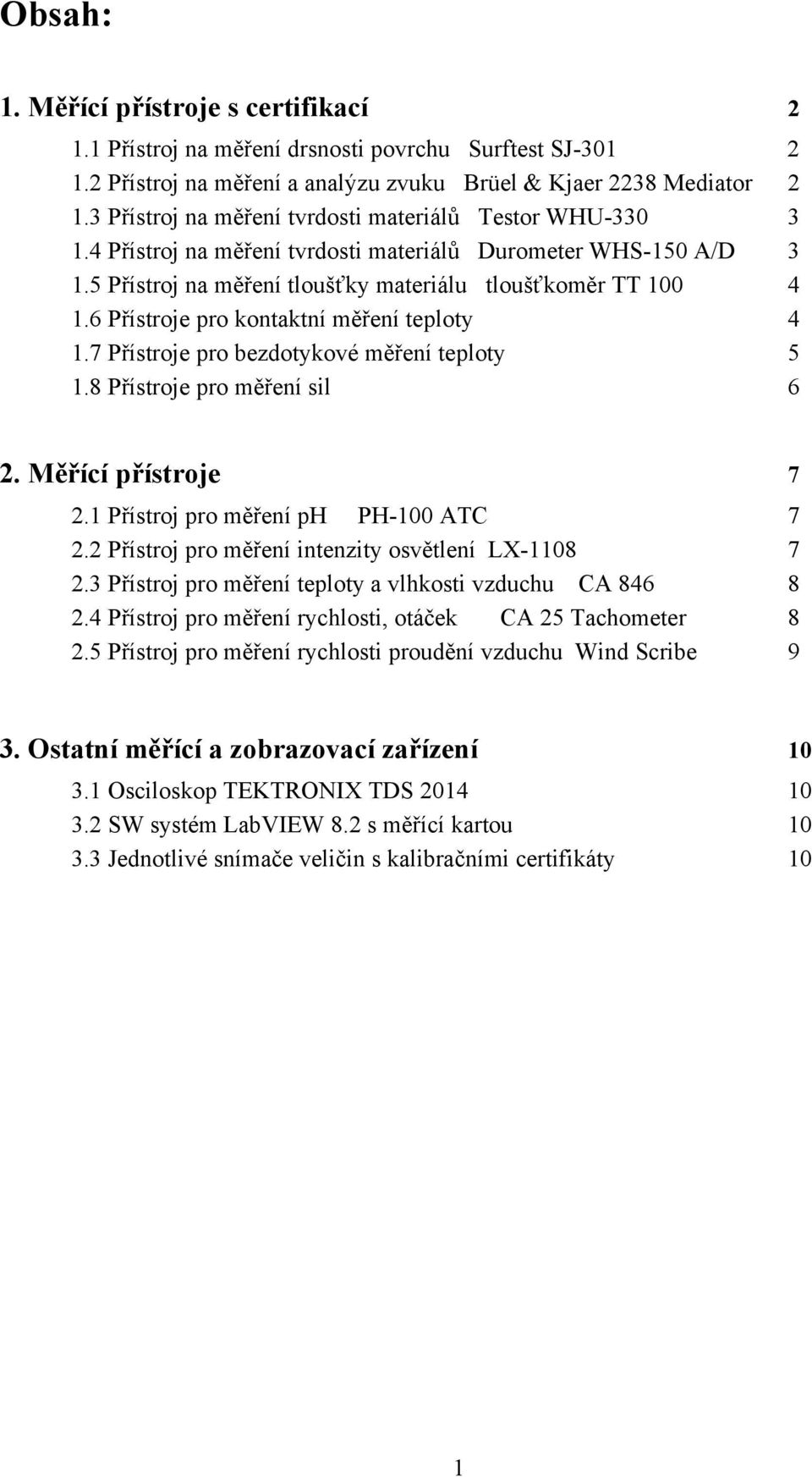 6 Přístroje pro kontaktní měření teploty 4 1.7 Přístroje pro bezdotykové měření teploty 5 1.8 Přístroje pro měření sil 6 2. Měřící přístroje 7 2.1 Přístroj pro měření ph PH-100 ATC 7 2.