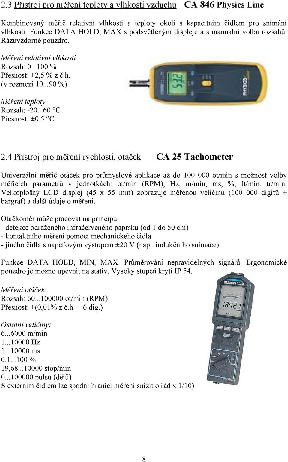 ..90 %) Měření teploty Rozsah: -20...60 C Přesnost: ±0,5 C 2.