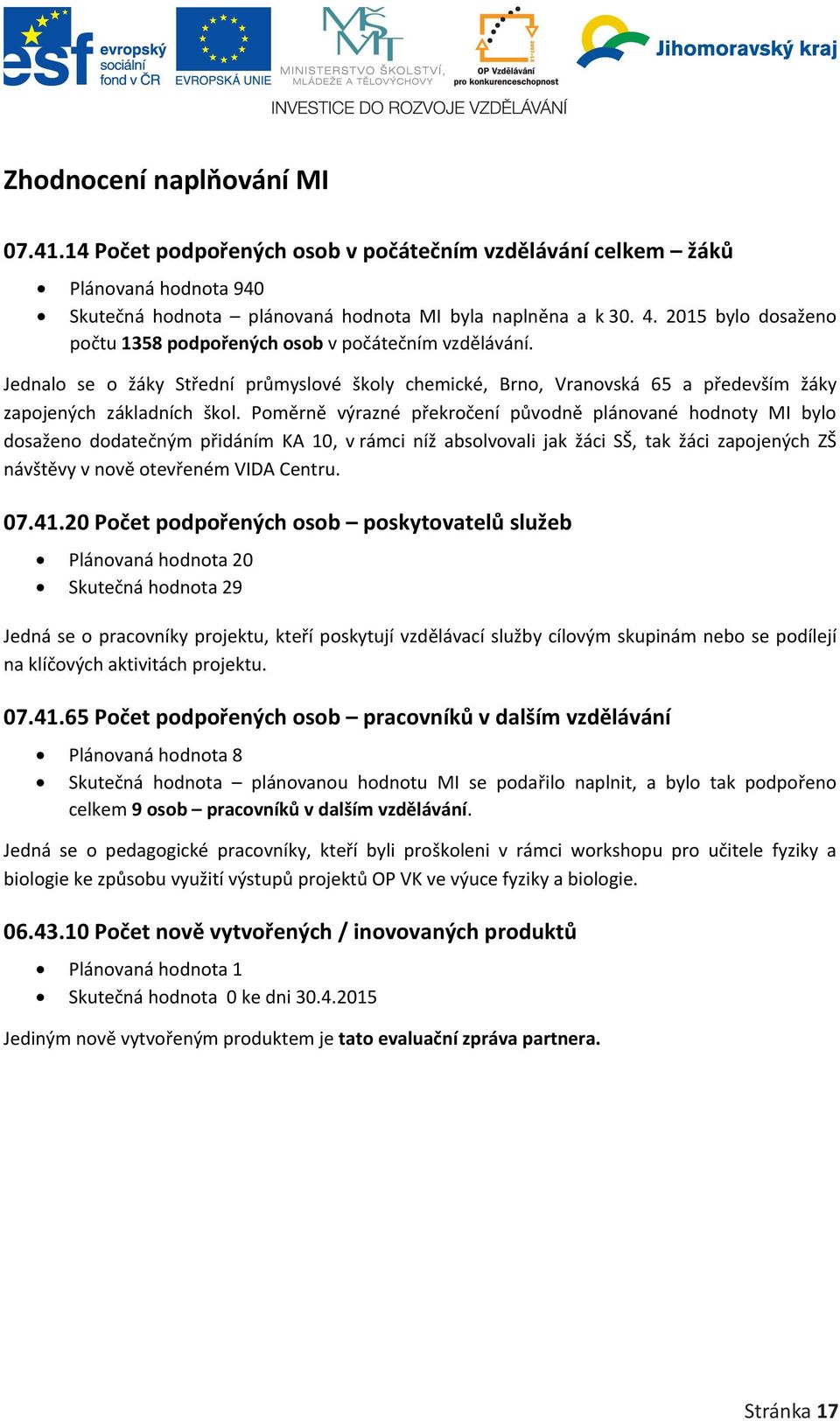 Poměrně výrazné překročení původně plánované hodnoty MI bylo dosaženo dodatečným přidáním KA 10, v rámci níž absolvovali jak žáci SŠ, tak žáci zapojených ZŠ návštěvy v nově otevřeném VIDA Centru. 07.