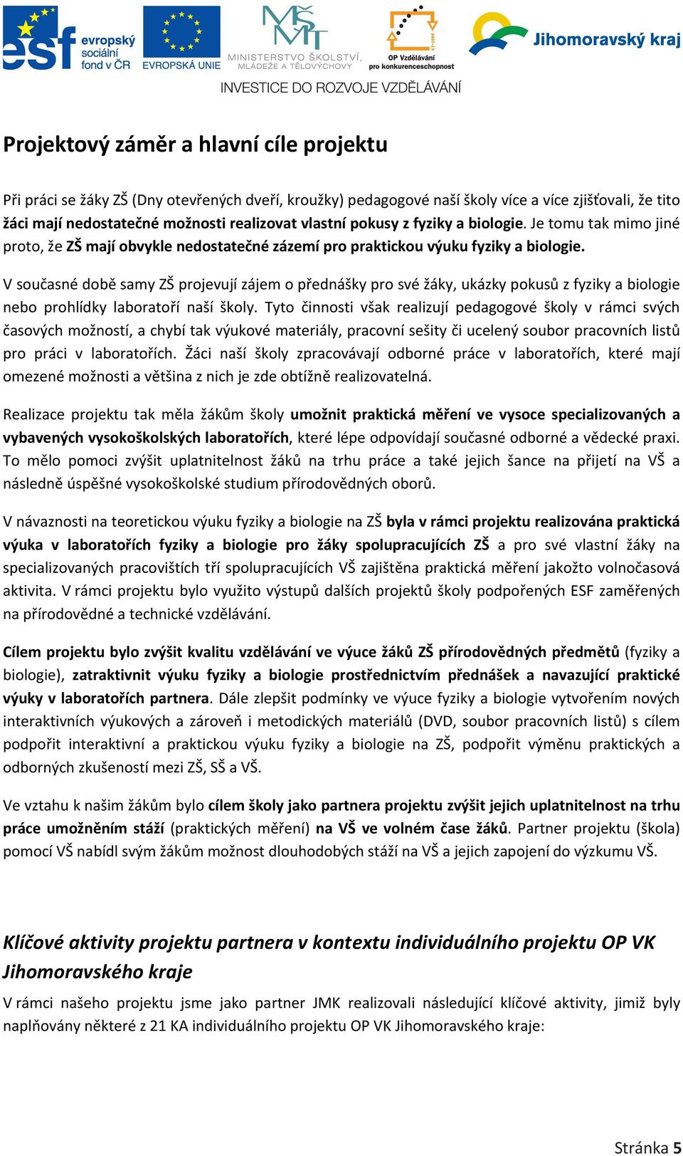 V současné době samy ZŠ projevují zájem o přednášky pro své žáky, ukázky pokusů z fyziky a biologie nebo prohlídky laboratoří naší školy.