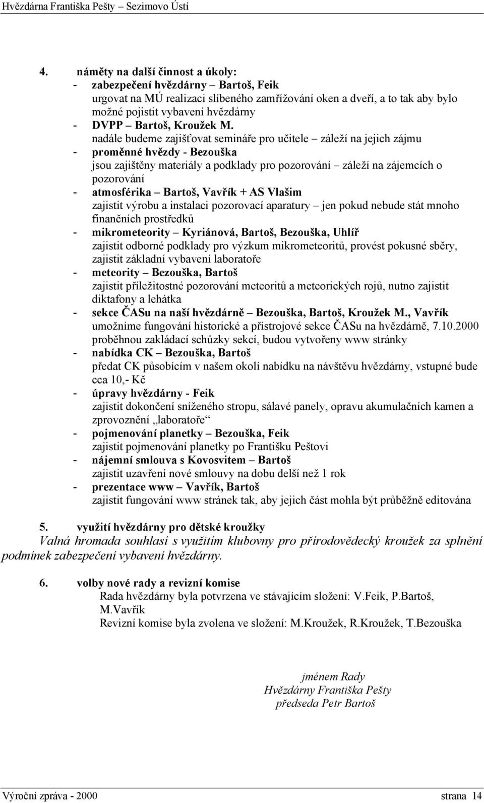 nadále budeme zajišťovat semináře pro učitele záleží na jejich zájmu - proměnné hvězdy - Bezouška jsou zajištěny materiály a podklady pro pozorování záleží na zájemcích o pozorování - atmosférika