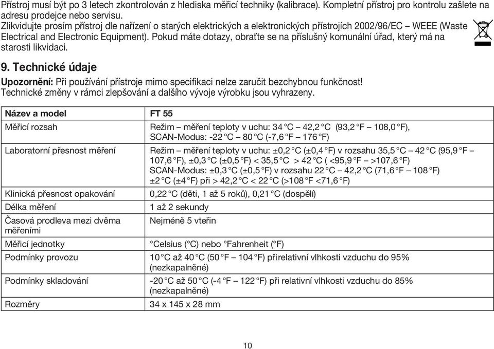 Pokud máte dotazy, obraťte se na příslušný komunální úřad, který má na starosti likvidaci. 9. Technické údaje Upozornění: Při používání přístroje mimo specifikaci nelze zaručit bezchybnou funkčnost!