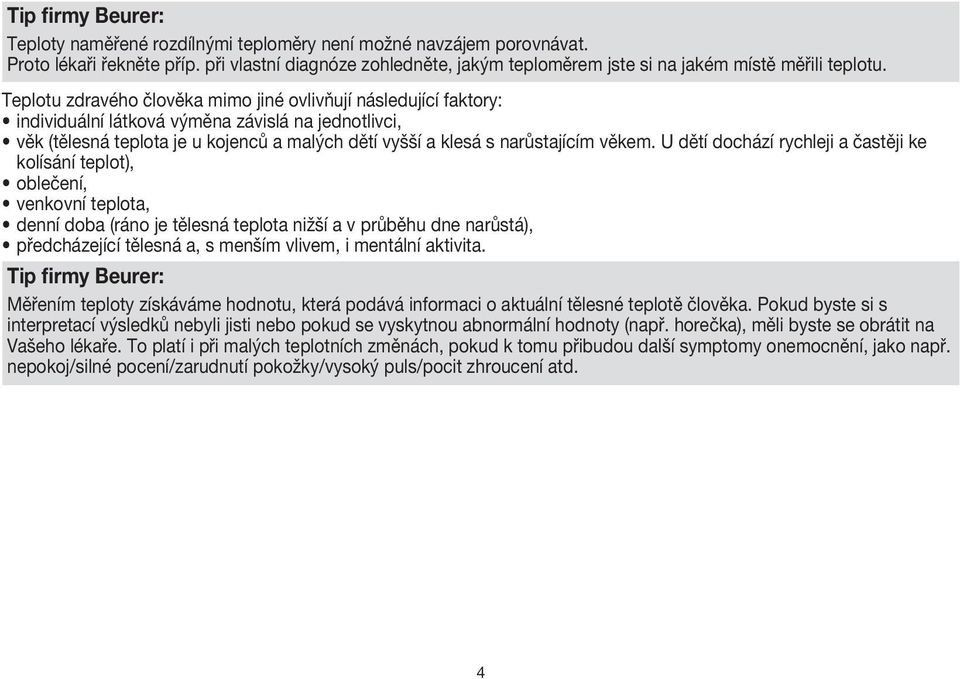 Teplotu zdravého člověka mimo jiné ovlivňují následující faktory: individuální látková výměna závislá na jednotlivci, věk (tělesná teplota je u kojenců a malých dětí vyšší a klesá s narůstajícím