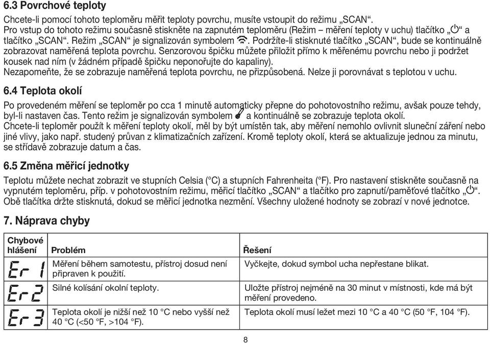 Podržíte-li stisknuté tlačítko SCAN, bude se kontinuálně zobrazovat naměřená teplota povrchu.