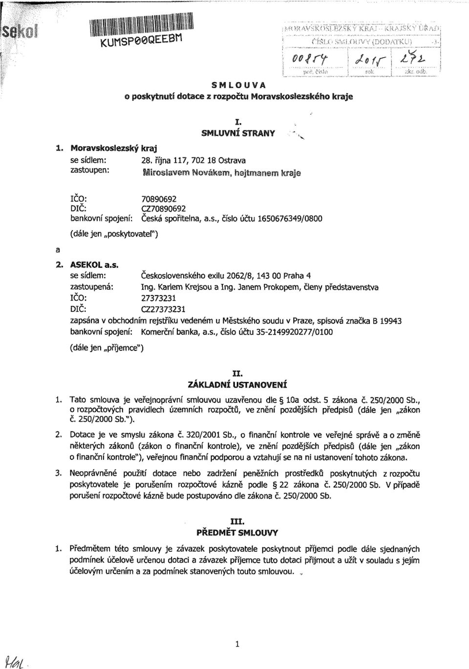 Janem Prokopem, členy představenstva IČO: 27373231 DIČ: CZ27373231 zapsána v obchodním rejstnku vedeném u Městského soudu v Praze, spisová značka B 19943 bankovní spojení: Komerční banka, a.s., číslo účtu 35-2149920277/0100 (dáie jen příjemce") 1.