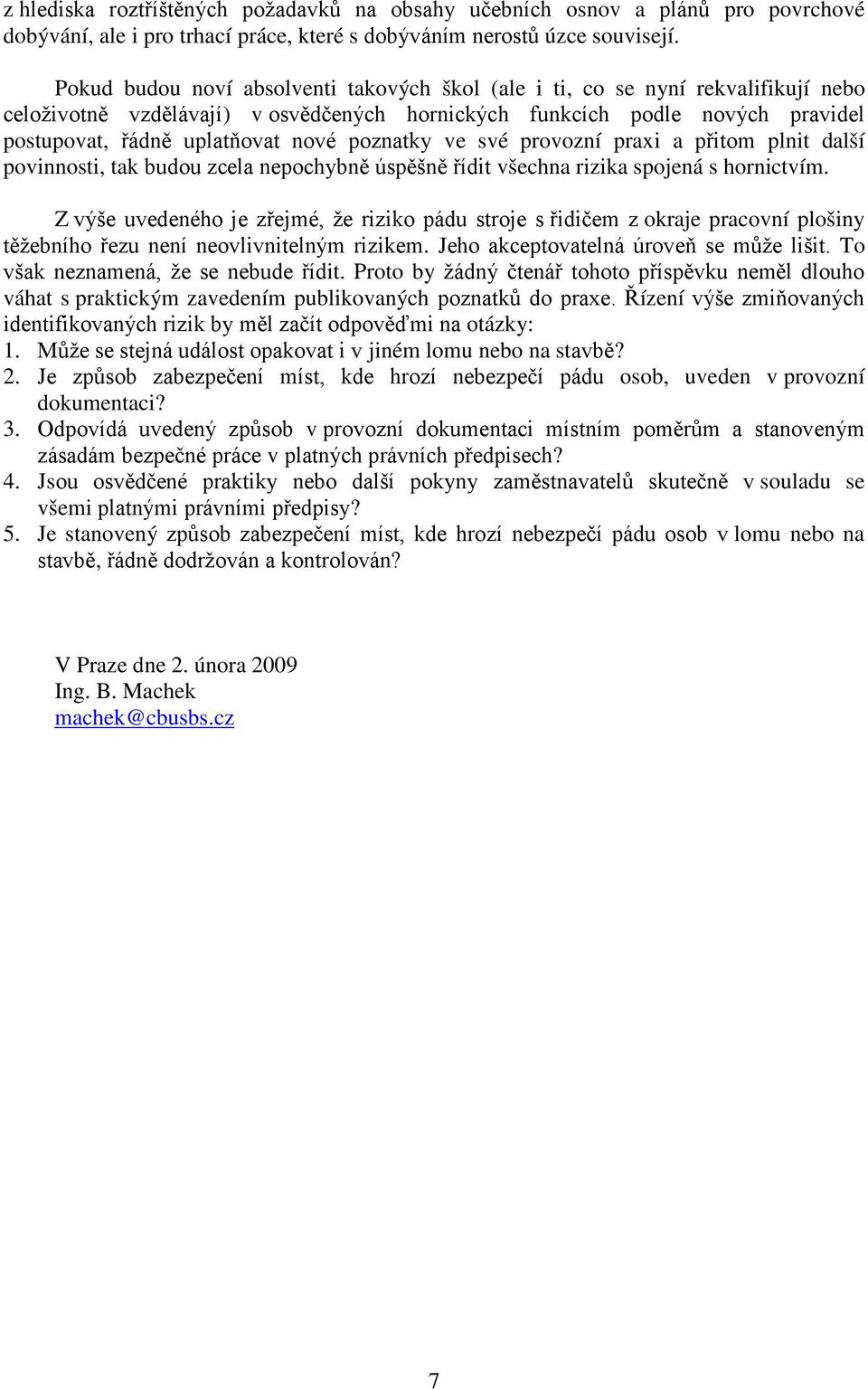 poznatky ve své provozní praxi a přitom plnit další povinnosti, tak budou zcela nepochybně úspěšně řídit všechna rizika spojená s hornictvím.