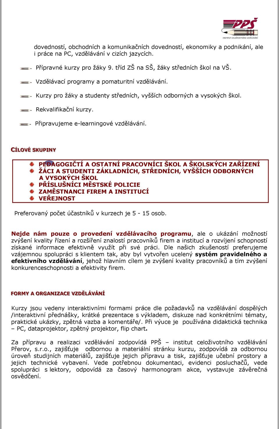 CÍÍLLOOVVÉÉ SSKKUUPPIINNYY PEDAGOGIČTÍ A OSTATNÍ PRACOVNÍCI ŠKOL A ŠKOLSKÝCH ZAŘÍZENÍ ŽÁCI A STUDENTI ZÁKLADNÍCH, STŘEDNÍCH, VYŠŠÍCH ODBORNÝCH A VYSOKÝCH ŠKOL PŘÍSLUŠNÍCI MĚSTSKÉ POLICIE ZAMĚSTNANCI