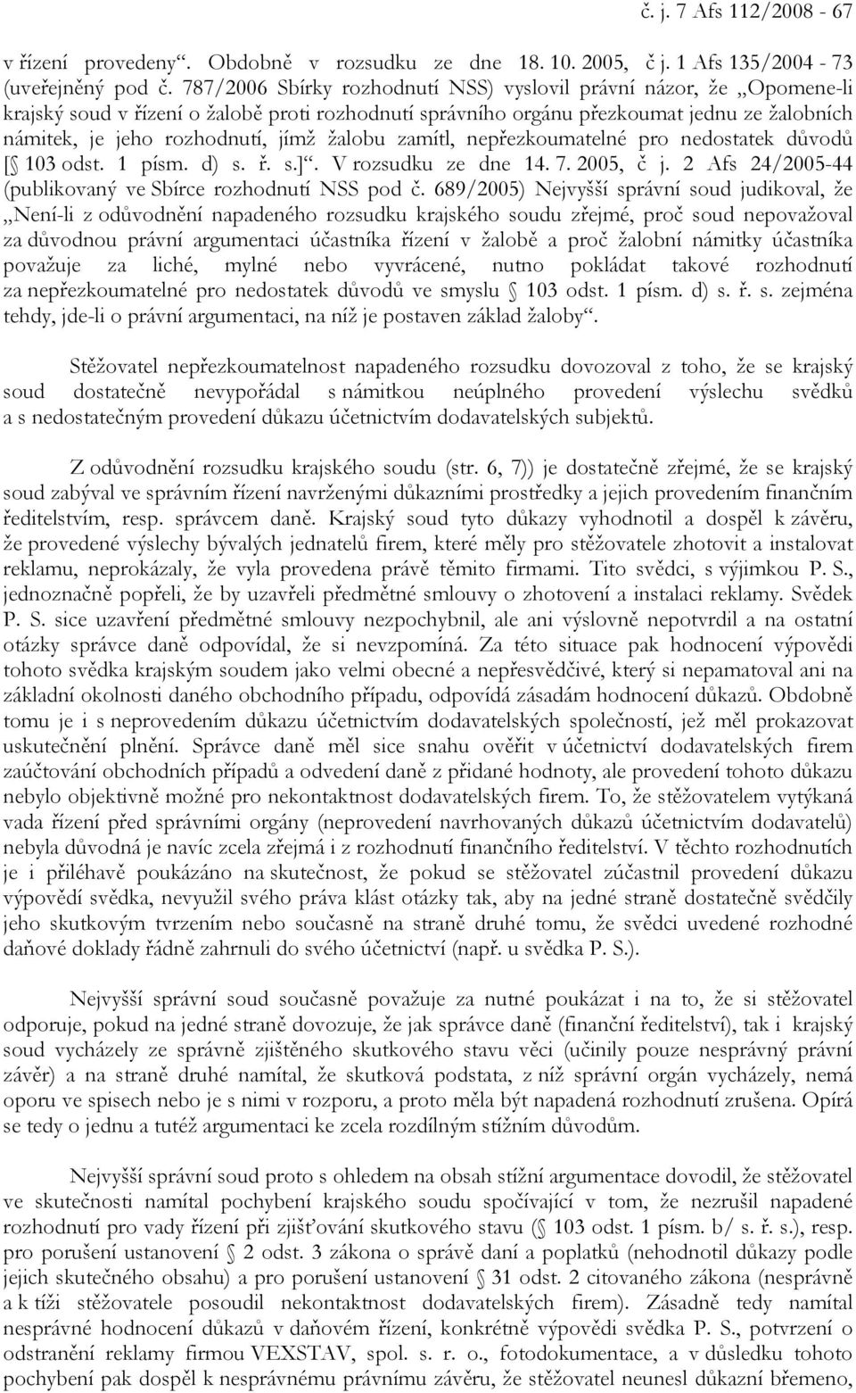 žalobu zamítl, nepřezkoumatelné pro nedostatek důvodů [ 103 odst. 1 písm. d) s. ř. s.]. V rozsudku ze dne 14. 7. 2005, č j. 2 Afs 24/2005-44 (publikovaný ve Sbírce rozhodnutí NSS pod č.