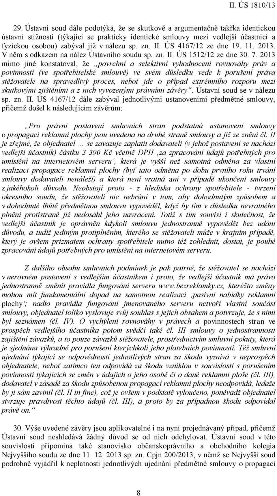 2013 mimo jiné konstatoval, že povrchní a selektivní vyhodnocení rovnováhy práv a povinností (ve spotřebitelské smlouvě) ve svém důsledku vede k porušení práva stěžovatele na spravedlivý proces,