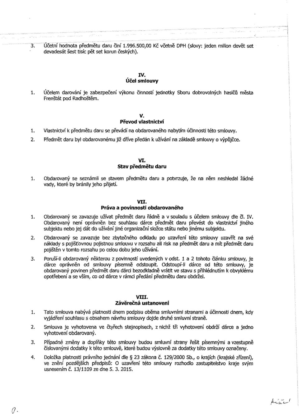 Vlastnictví k předmětu daru se převádí na obdarovaného nabytím účinnosti této smiouvy. 2. Předmět daru byi obdarovanému již dříve předán k užívání na základě smlouvy o výpůjčce. VI.