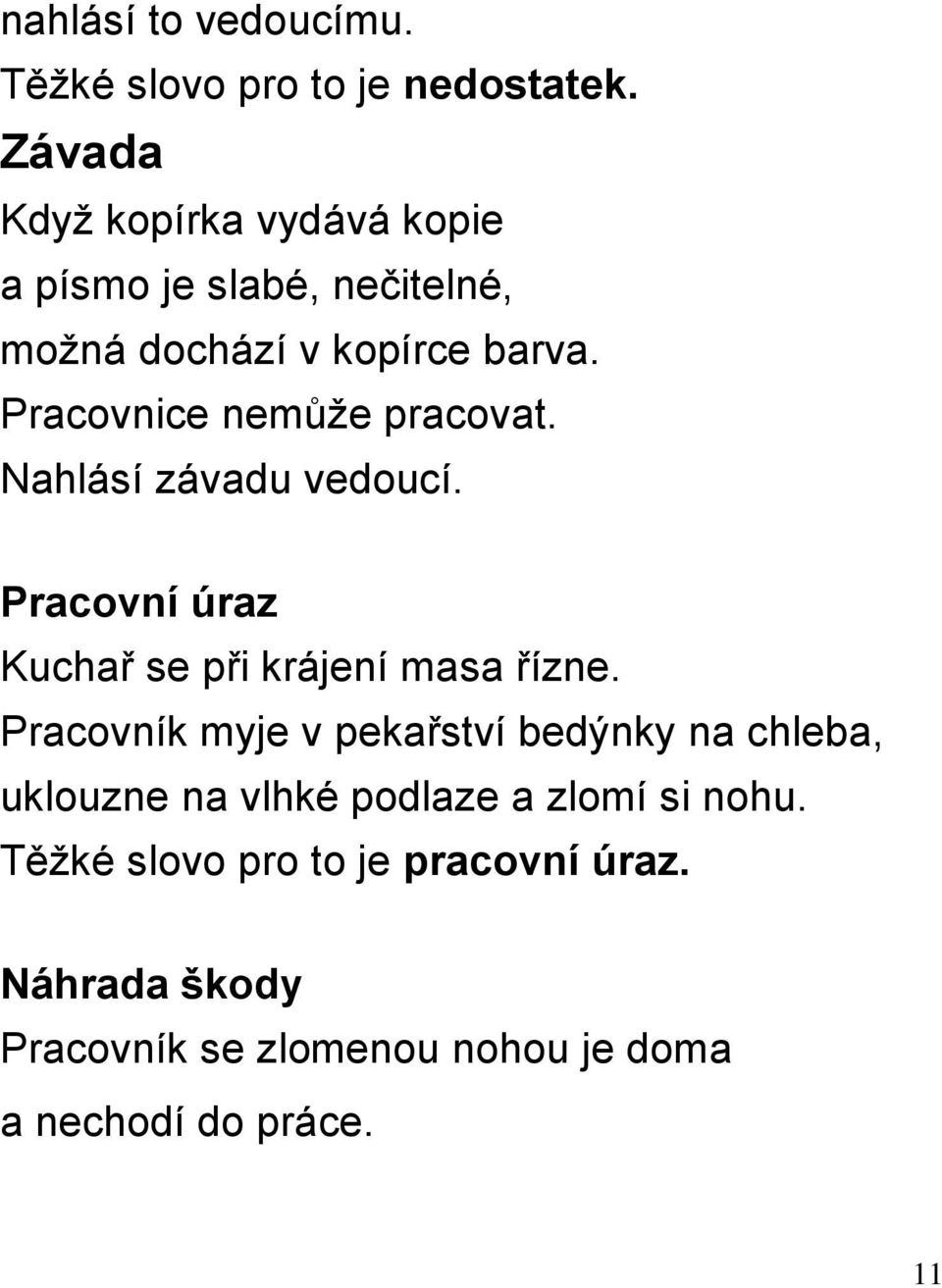 Pracovnice nemůţe pracovat. Nahlásí závadu vedoucí. Pracovní úraz Kuchař se při krájení masa řízne.