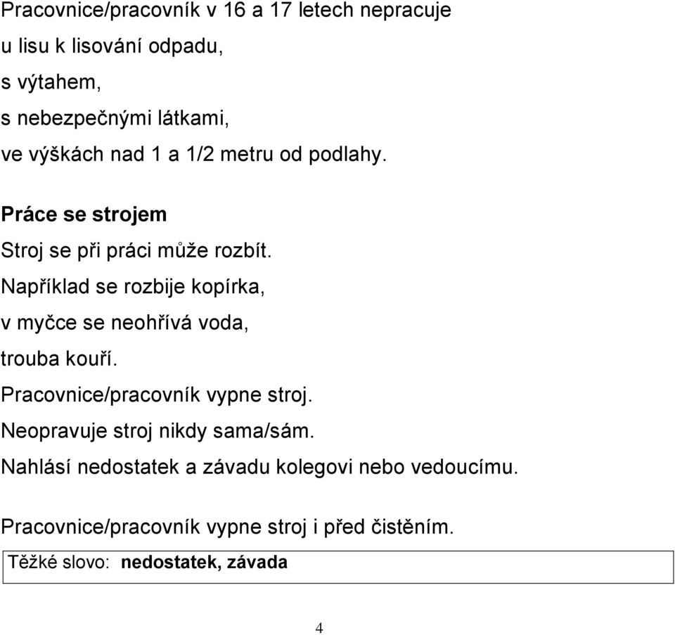 Například se rozbije kopírka, v myčce se neohřívá voda, trouba kouří. Pracovnice/pracovník vypne stroj.