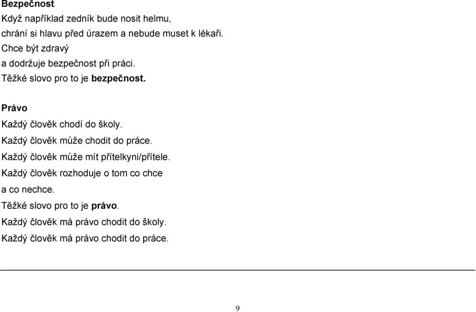 Právo Kaţdý člověk chodí do školy. Kaţdý člověk můţe chodit do práce. Kaţdý člověk můţe mít přítelkyni/přítele.