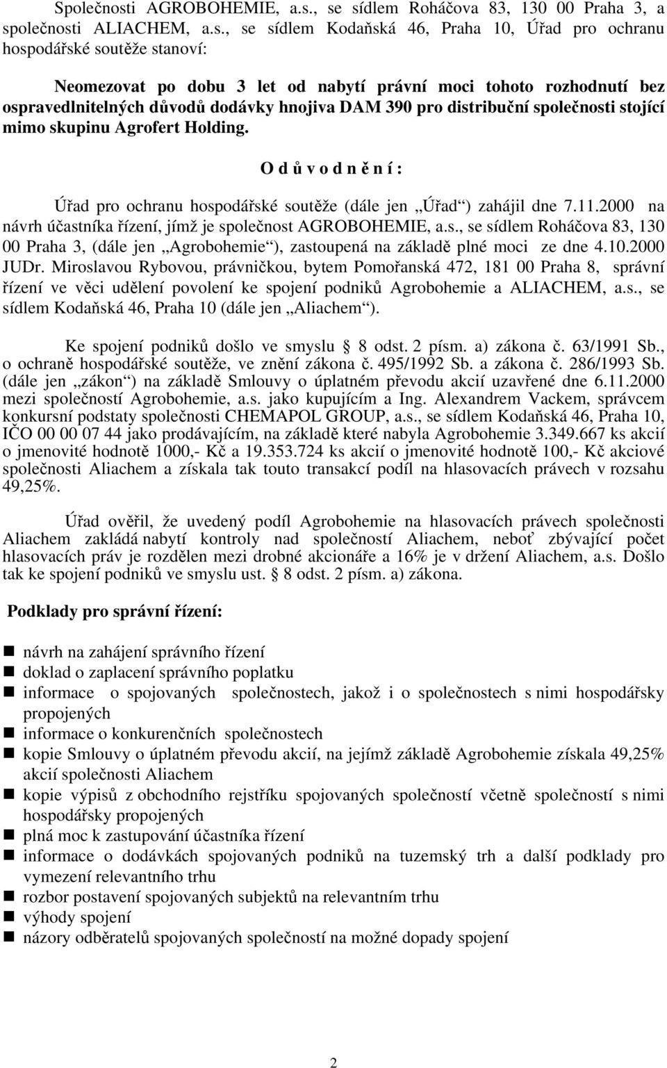 , se sídlem Roháčova 83, 130 00 Praha 3, a společnosti ALIACHEM, a.s., se sídlem Kodaňská 46, Praha 10, Úřad pro ochranu hospodářské soutěže stanoví: Neomezovat po dobu 3 let od nabytí právní moci