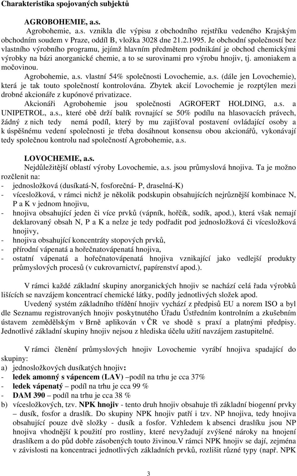 amoniakem a močovinou. Agrobohemie, a.s. vlastní 54% společnosti Lovochemie, a.s. (dále jen Lovochemie), která je tak touto společností kontrolována.