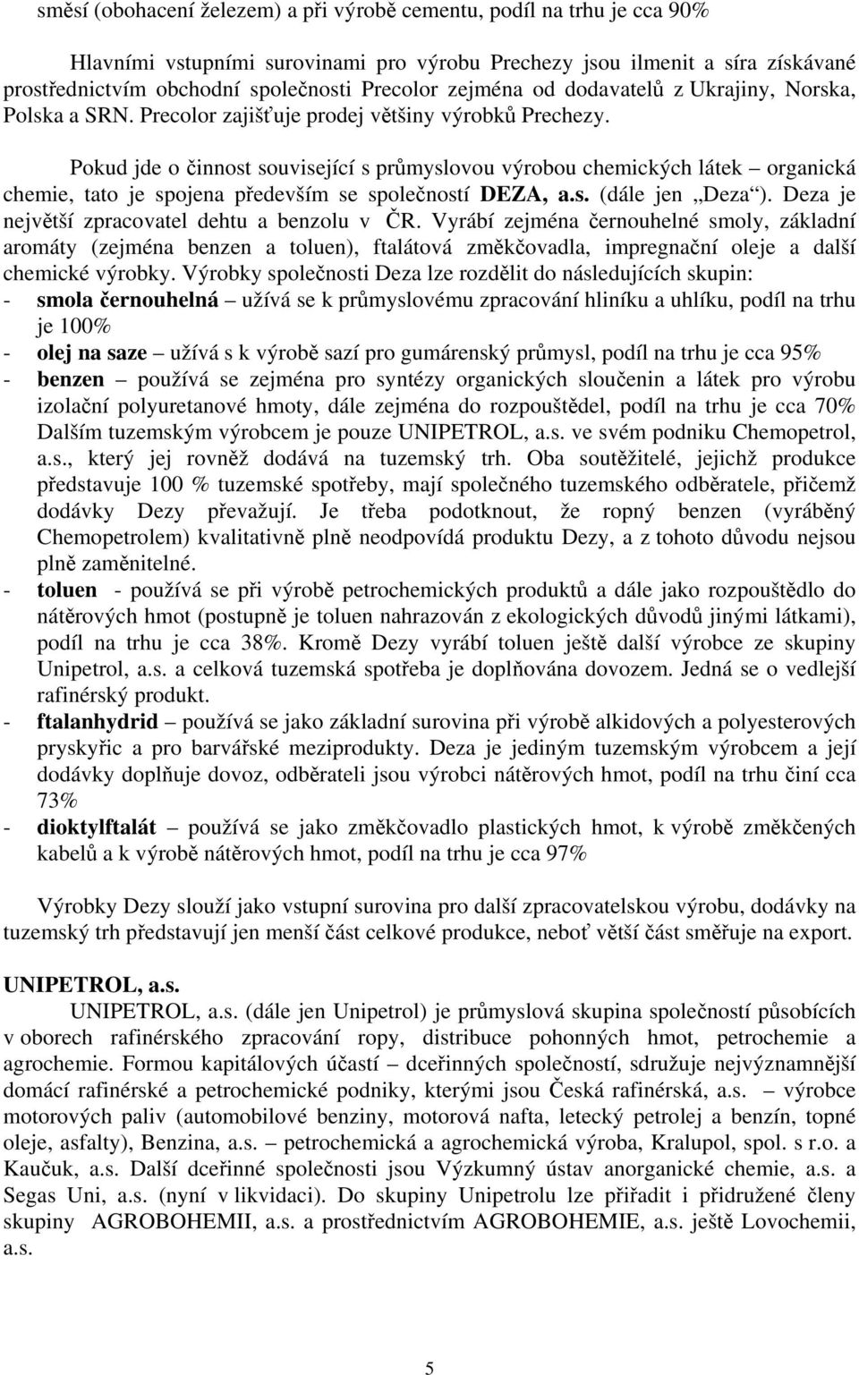 Pokud jde o činnost související s průmyslovou výrobou chemických látek organická chemie, tato je spojena především se společností DEZA, a.s. (dále jen Deza ).