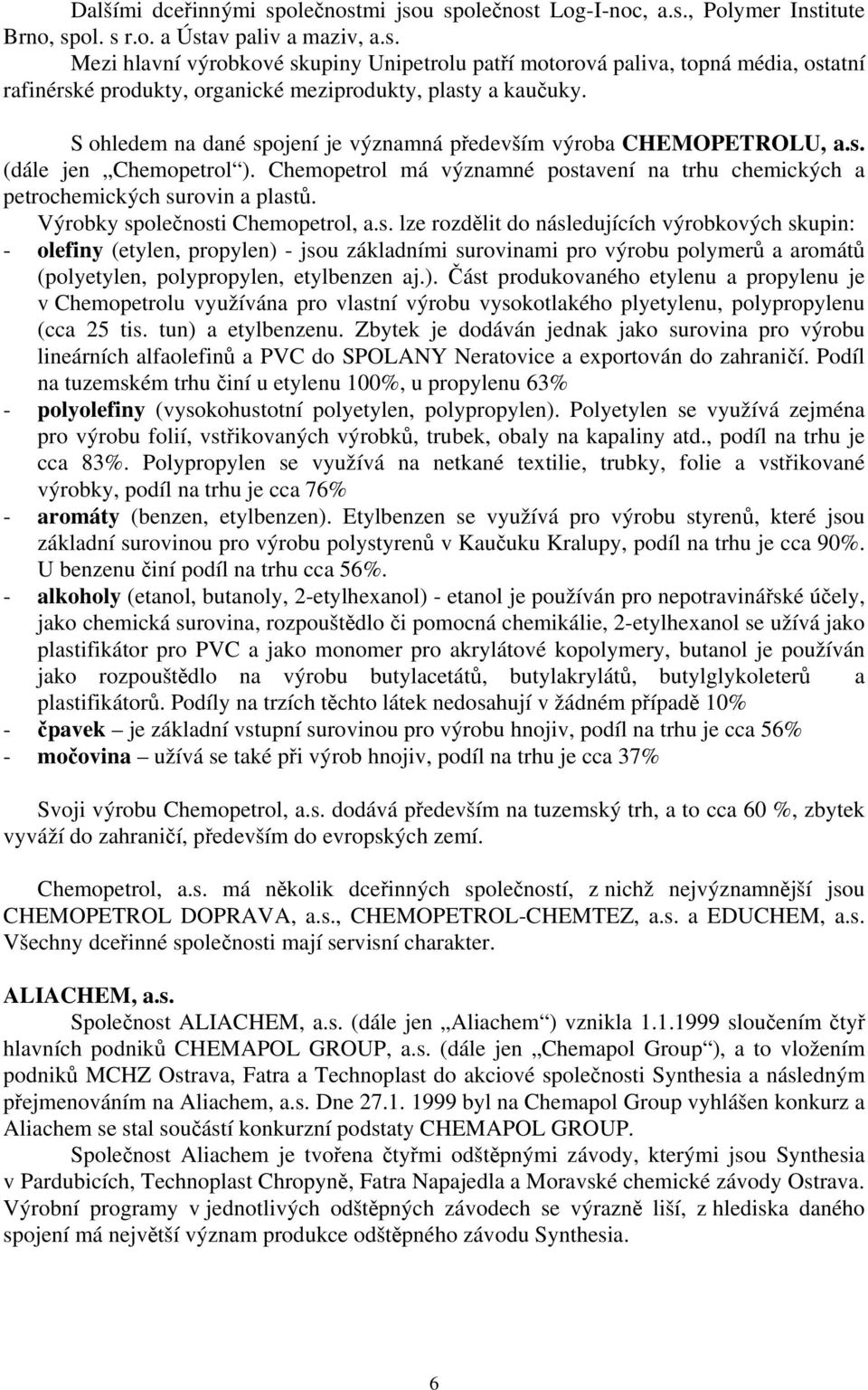 Výrobky společnosti Chemopetrol, a.s. lze rozdělit do následujících výrobkových skupin: - olefiny (etylen, propylen) - jsou základními surovinami pro výrobu polymerů a aromátů (polyetylen, polypropylen, etylbenzen aj.