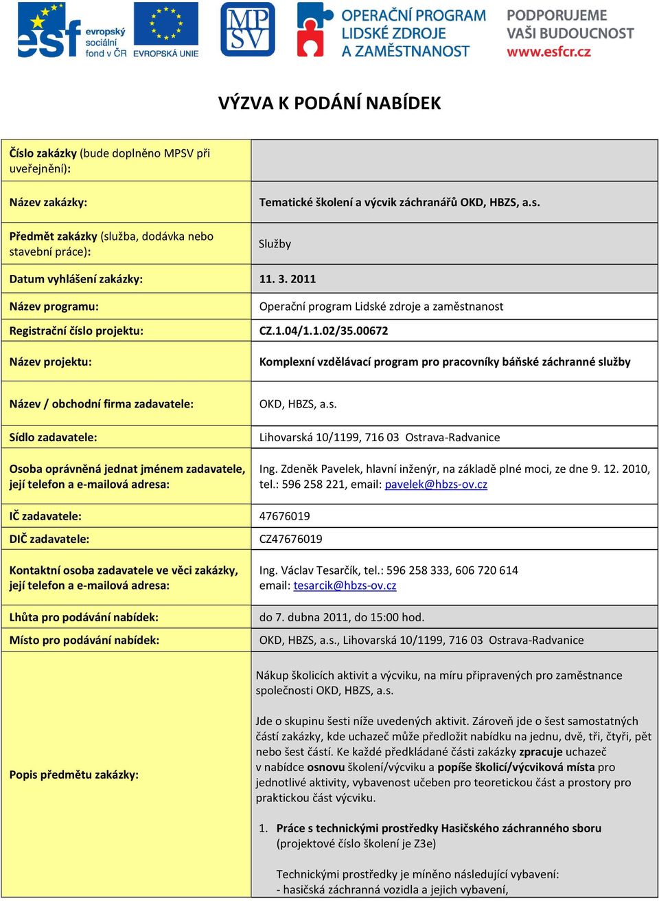 00672 Komplexní vzdělávací program pro pracovníky báňské záchranné služby Název / obchodní firma zadavatele: Sídlo zadavatele: Osoba oprávněná jednat jménem zadavatele, její telefon a e-mailová