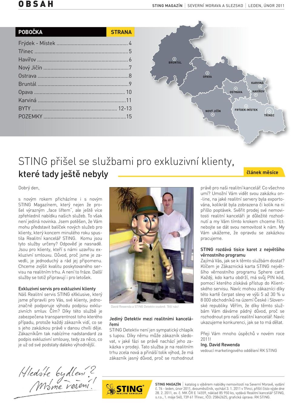 .. 15 STING přišel se službami pro exkluzivní klienty, které tady ještě nebyly článek měsíce Dobrý den, s novým rokem přicházíme i s novým STING Magazínem, který nejen že prošel výrazným face liftem,