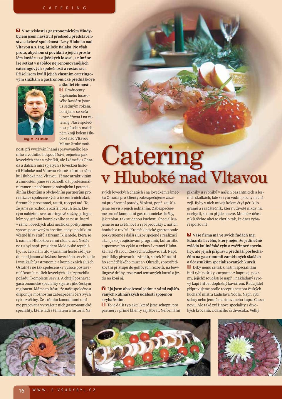 Přišel jsem kvůli jejich vlastním cateringovým službám a gastronomické přednáškové a školicí činnosti.! Producenty úspěšného lososového kaviáru jsme už sedmým rokem.