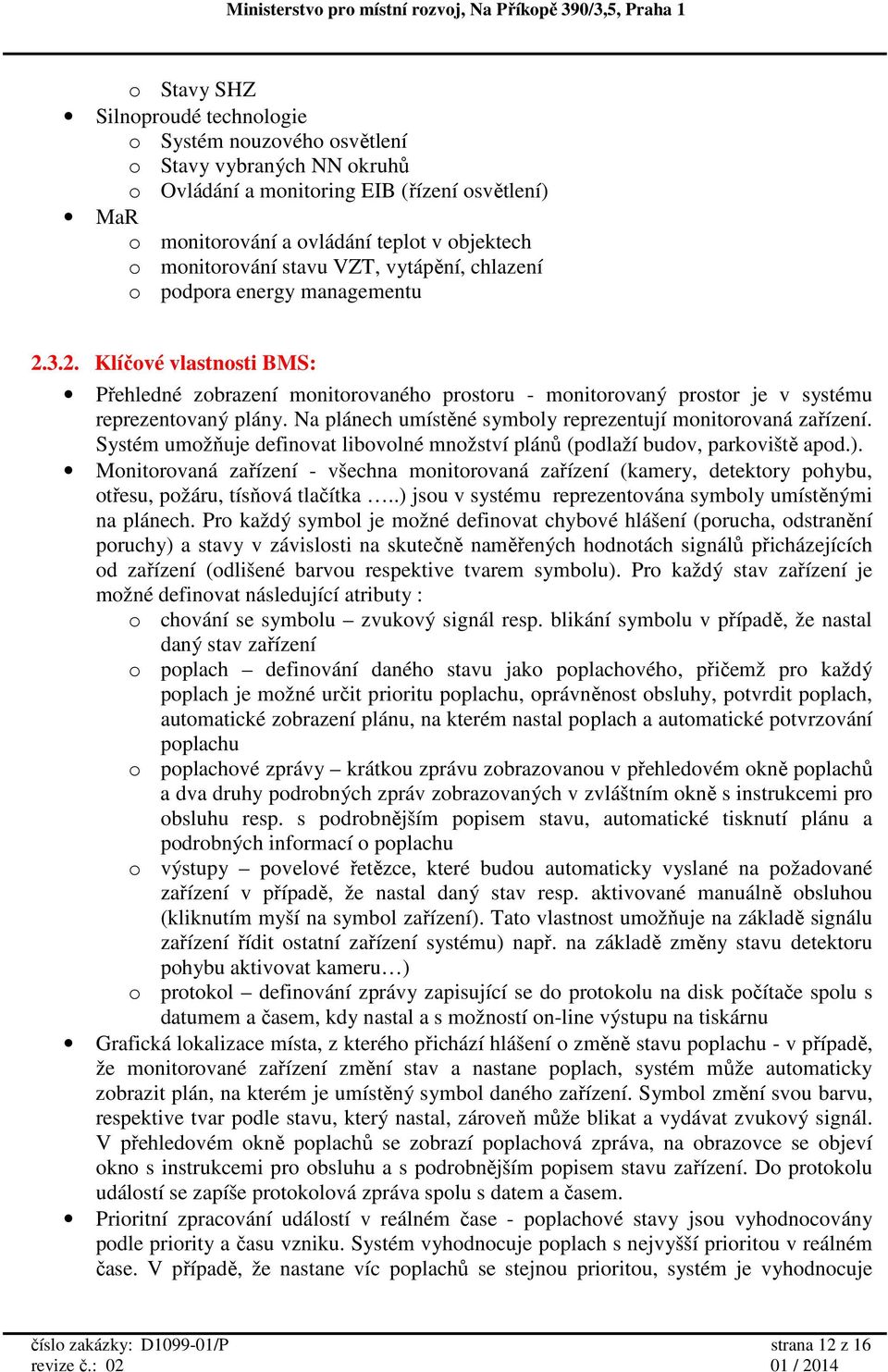 Na plánech umístěné symboly reprezentují monitorovaná zařízení. Systém umožňuje definovat libovolné množství plánů (podlaží budov, parkoviště apod.).