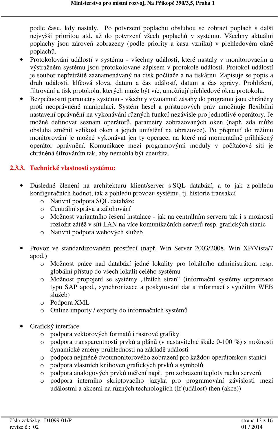 Protokolování událostí v systému - všechny události, které nastaly v monitorovacím a výstražném systému jsou protokolované zápisem v protokole událostí.