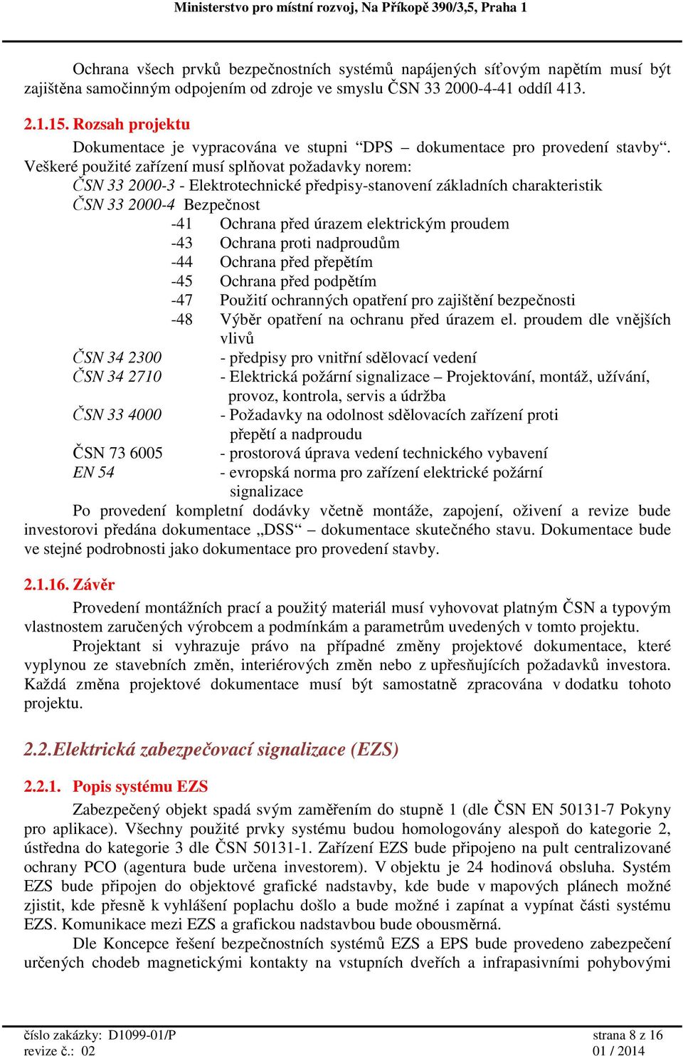 Veškeré použité zařízení musí splňovat požadavky norem: ČSN 33 2000-3 - Elektrotechnické předpisy-stanovení základních charakteristik ČSN 33 2000-4 Bezpečnost -41 Ochrana před úrazem elektrickým