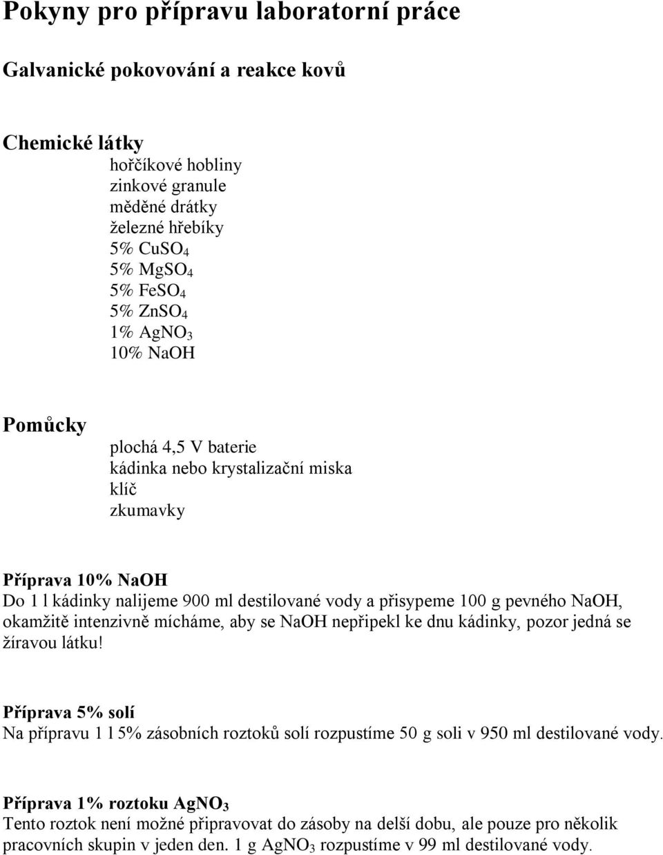 okamžitě intenzivně mícháme, aby se NaOH nepřipekl ke dnu kádinky, pozor jedná se žíravou látku!