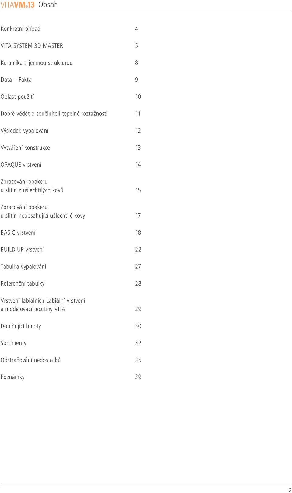 Zpracování opakeru u slitin neobsahující ušlechtilé kovy 7 BASIC vrstvení 8 BUILD UP vrstvení 22 Tabulka vypalování 27 Referenční tabulky