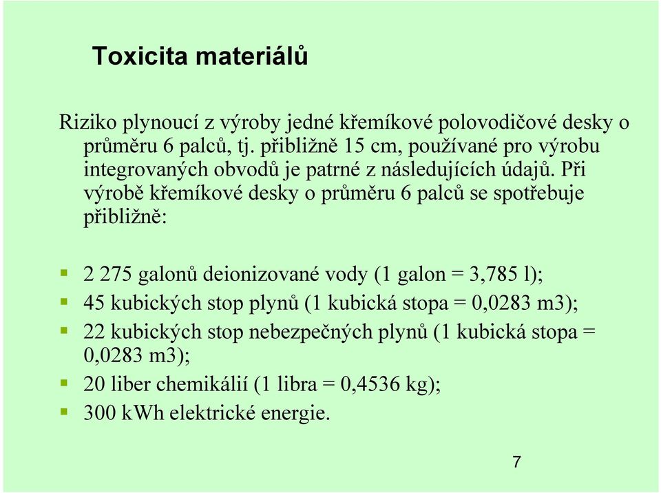 Při výrobě křemíkové desky o průměru 6 palců se spotřebuje přibližně: 2 275 galonů deionizované vody (1 galon = 3,785 l); 45