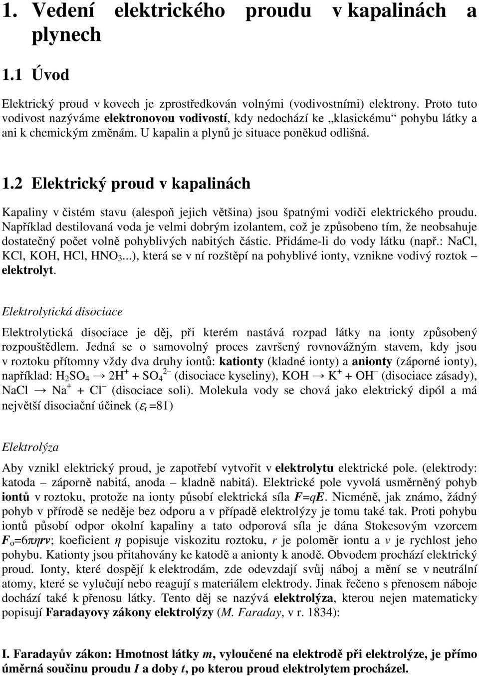 2 Elektrický proud v kapalinách Kapaliny v čistém stavu (alespoň jejich většina) jsou špatnými vodiči elektrického proudu.