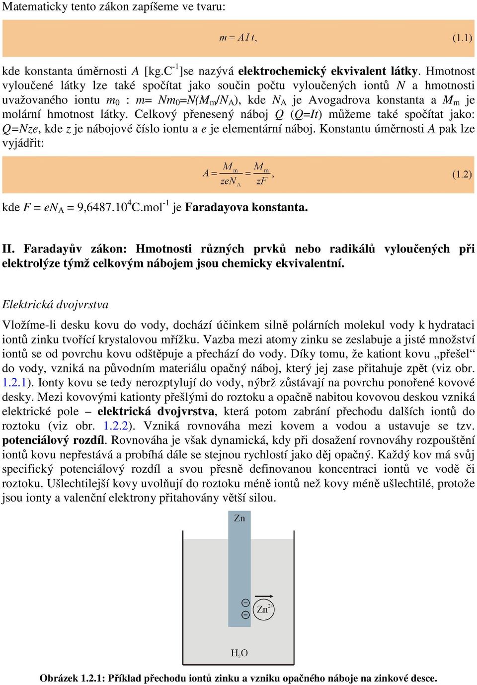 látky. Celkový přenesený náboj Q (Q=It) můžeme také spočítat jako: Q=Nze, kde z je nábojové číslo iontu a e je elementární náboj. Konstantu úměrnosti A pak lze vyjádřit: kde F = en A = 9,6487.10 4 C.