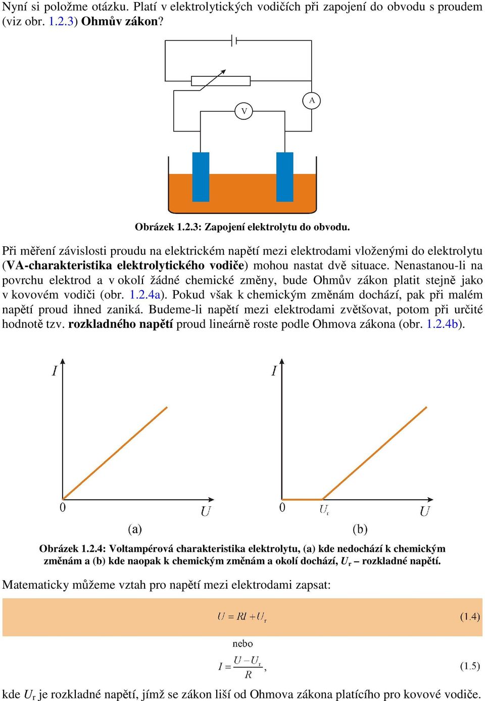 Nenastanou-li na povrchu elektrod a v okolí žádné chemické změny, bude Ohmův zákon platit stejně jako v kovovém vodiči (obr. 1.2.4a).