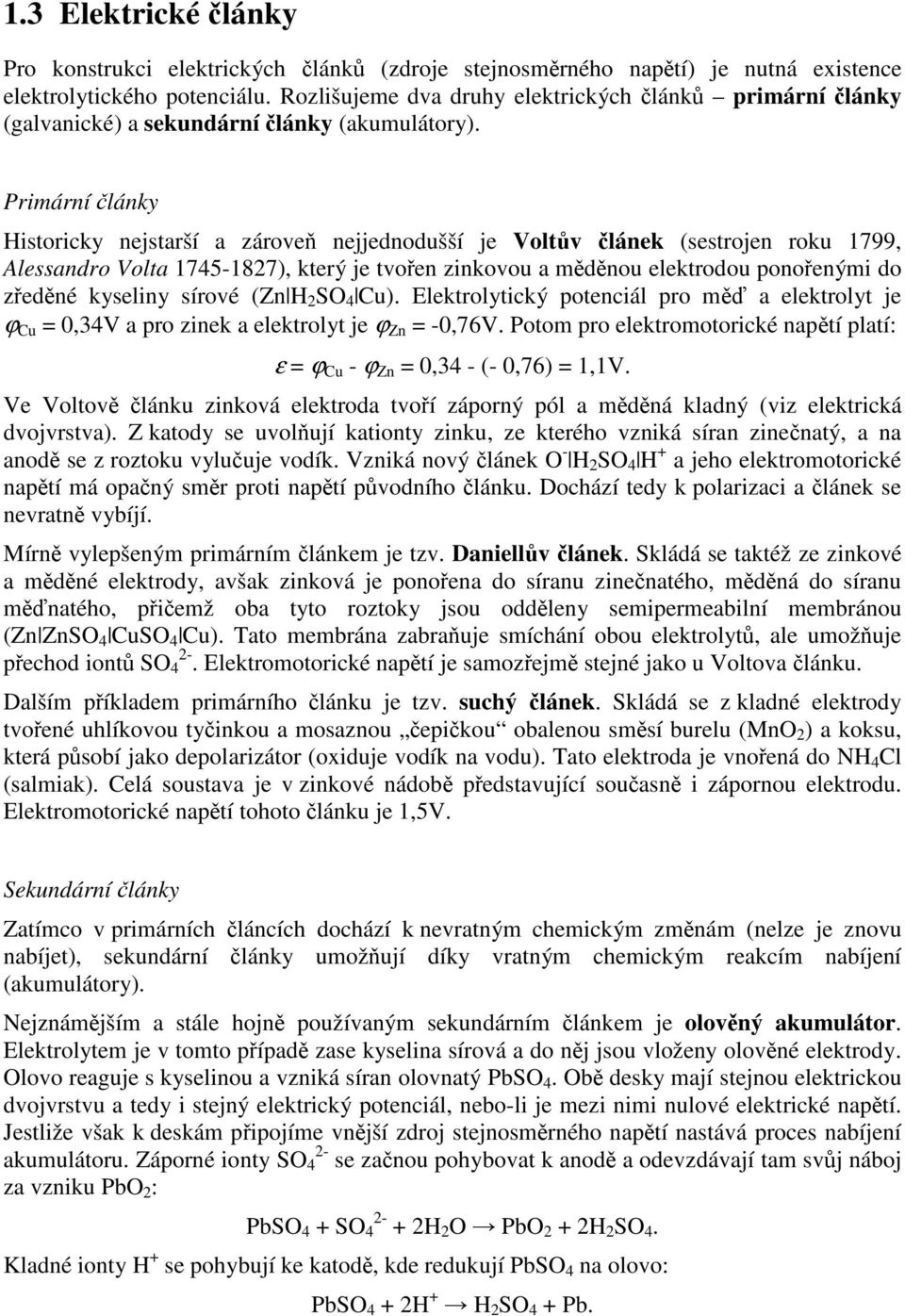 Primární články Historicky nejstarší a zároveň nejjednodušší je Voltův článek (sestrojen roku 1799, Alessandro Volta 1745-1827), který je tvořen zinkovou a měděnou elektrodou ponořenými do zředěné