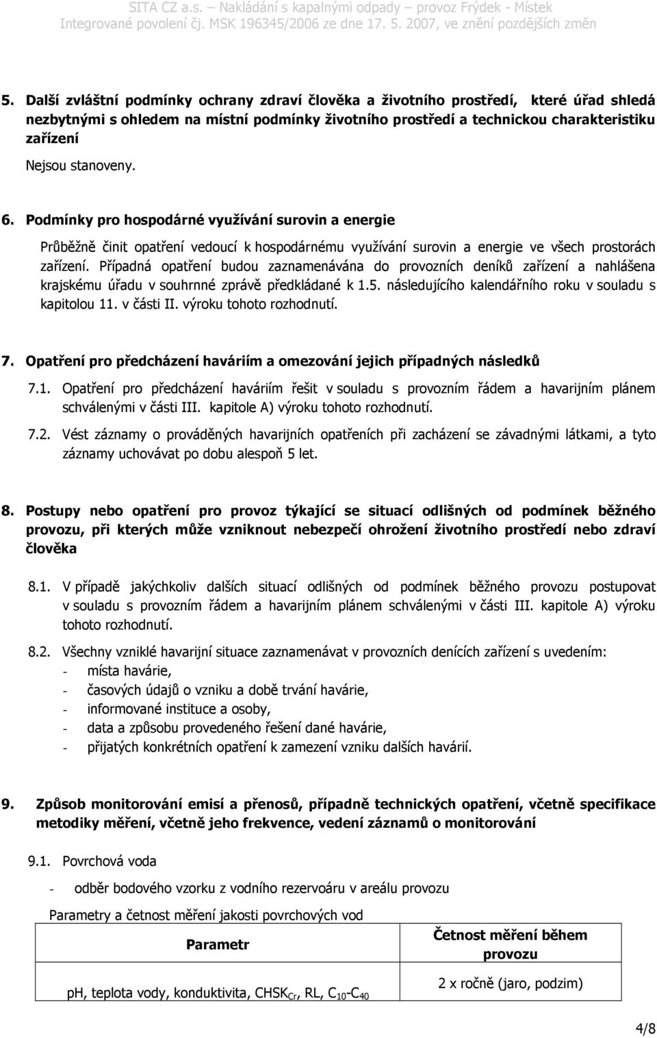 Případná opatření budou zaznamenávána do provozních deníků zařízení a nahlášena krajskému úřadu v souhrnné zprávě předkládané k 1.5. následujícího kalendářního roku v souladu s kapitolou 11.