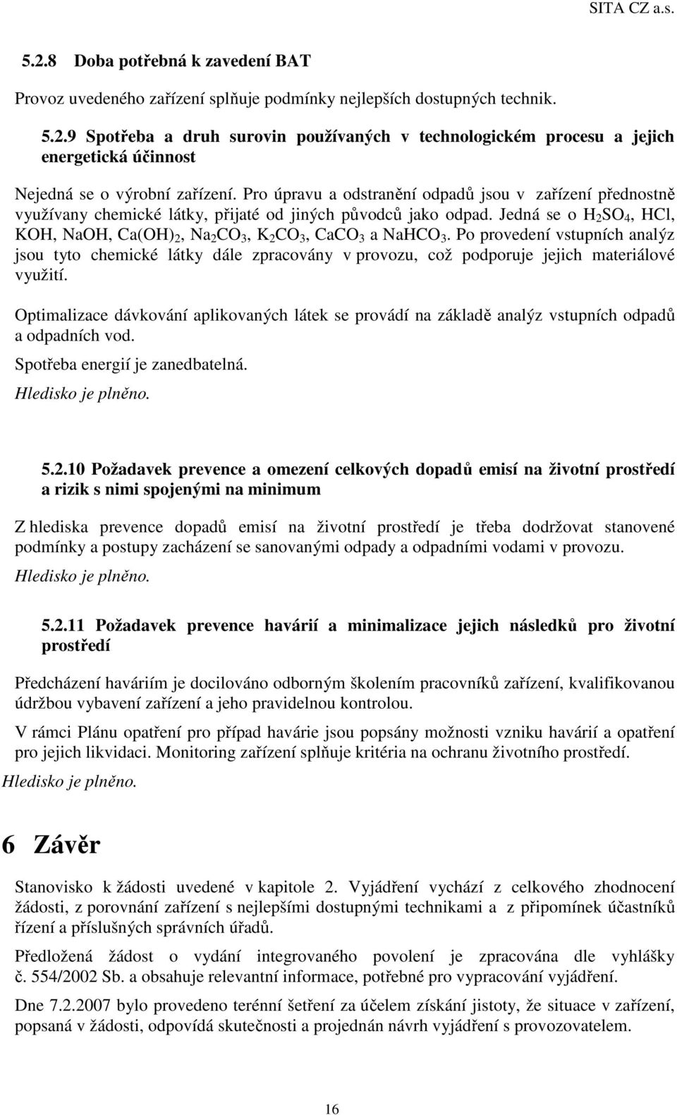 Jedná se o H 2 SO 4, HCl, KOH, NaOH, Ca(OH) 2, Na 2 CO 3, K 2 CO 3, CaCO 3 a NaHCO 3.