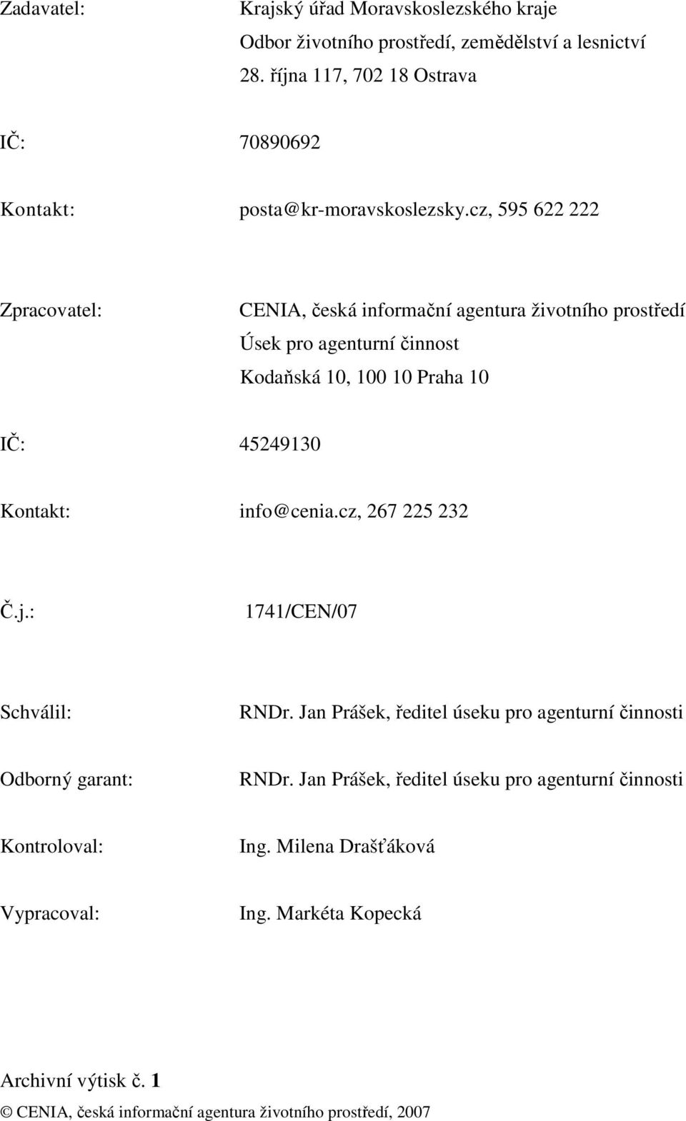 cz, 595 622 222 Zpracovatel: CENIA, česká informační agentura životního prostředí Úsek pro agenturní činnost Kodaňská 10, 100 10 Praha 10 IČ: 45249130 Kontakt: