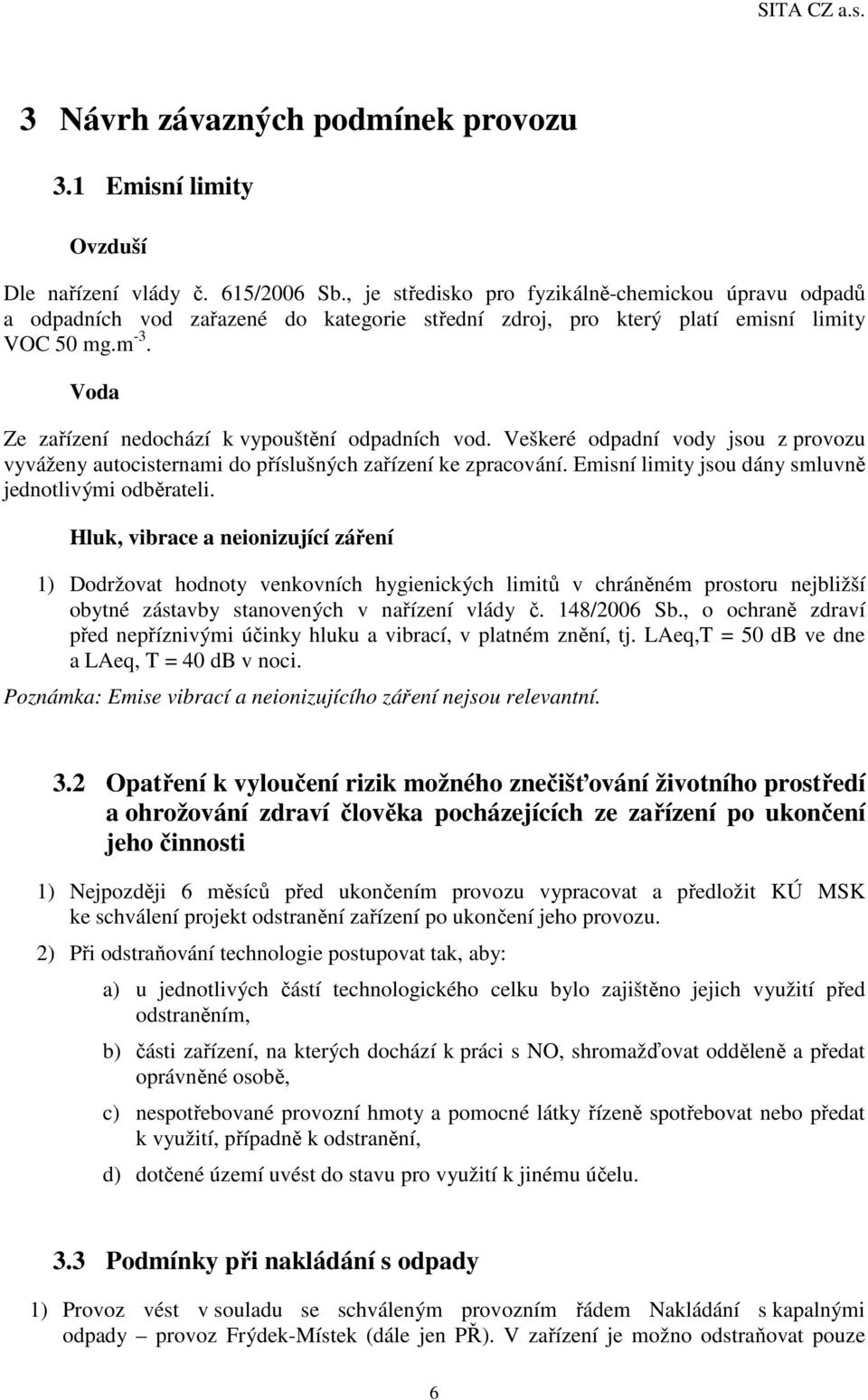 Voda Ze zařízení nedochází k vypouštění odpadních vod. Veškeré odpadní vody jsou z provozu vyváženy autocisternami do příslušných zařízení ke zpracování.