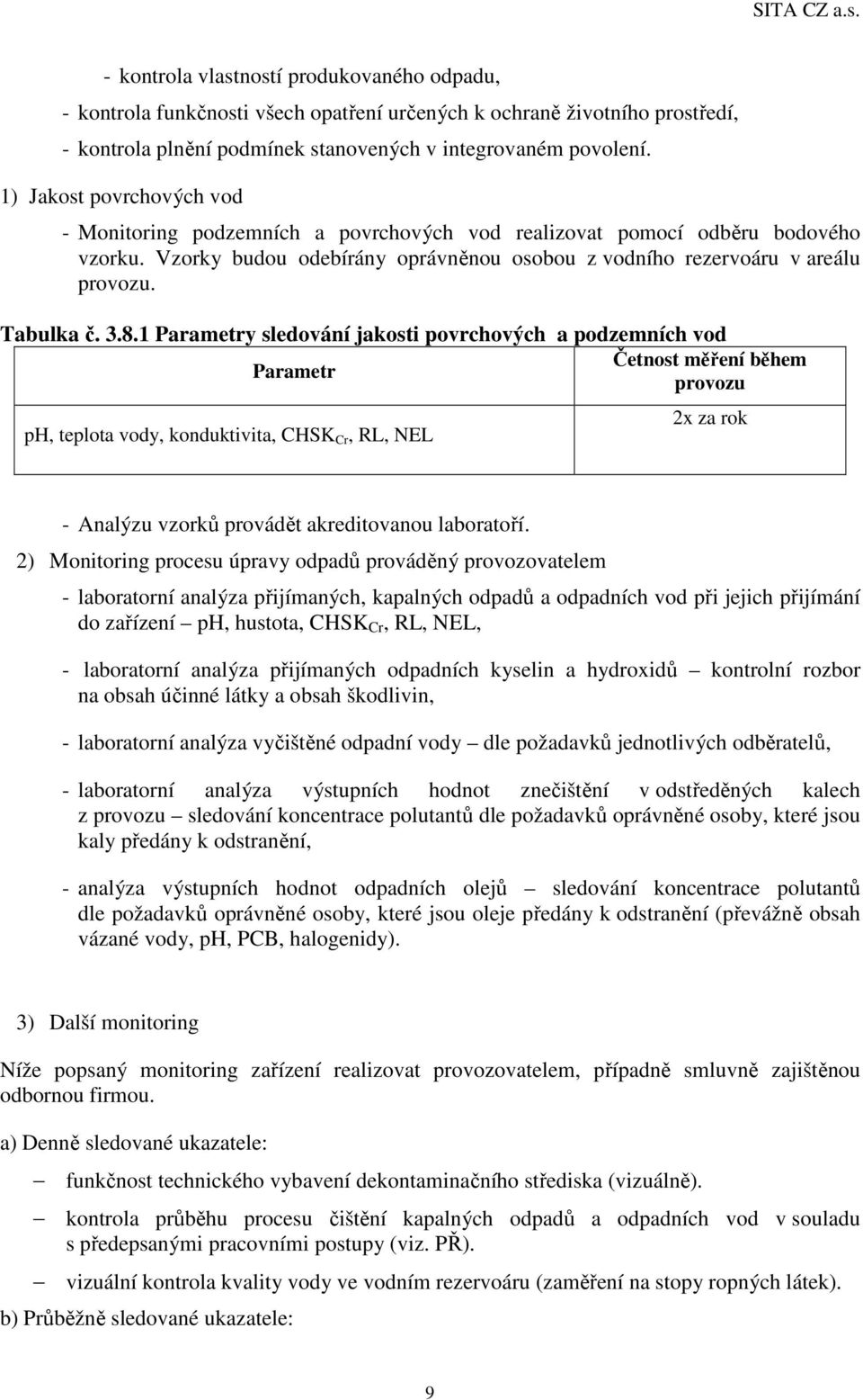 3.8.1 Parametry sledování jakosti povrchových a podzemních vod Četnost měření během Parametr provozu ph, teplota vody, konduktivita, CHSK Cr, RL, NEL 2x za rok - Analýzu vzorků provádět akreditovanou