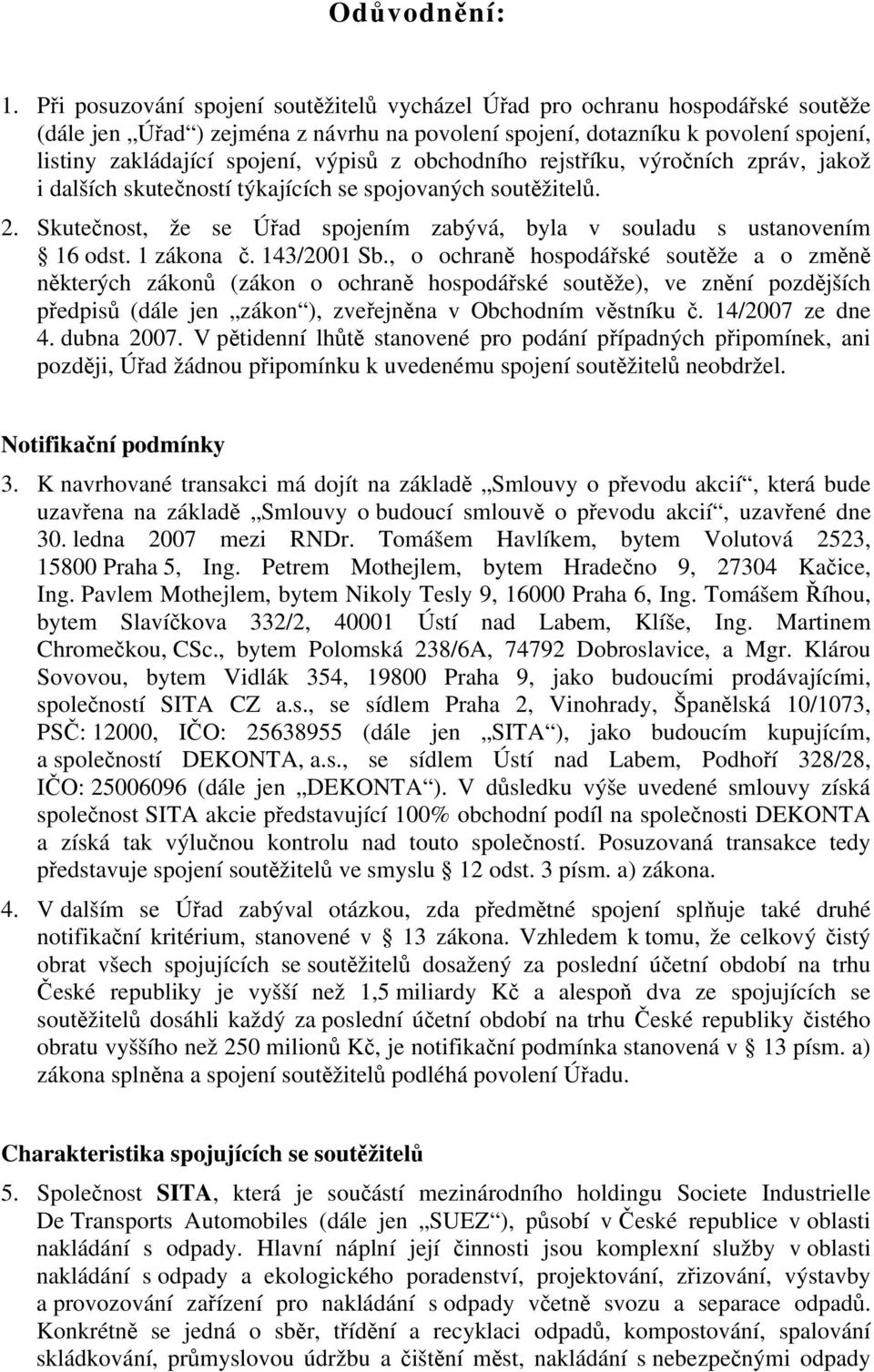 výpisů z obchodního rejstříku, výročních zpráv, jakož i dalších skutečností týkajících se spojovaných soutěžitelů. 2. Skutečnost, že se Úřad spojením zabývá, byla v souladu s ustanovením 16 odst.