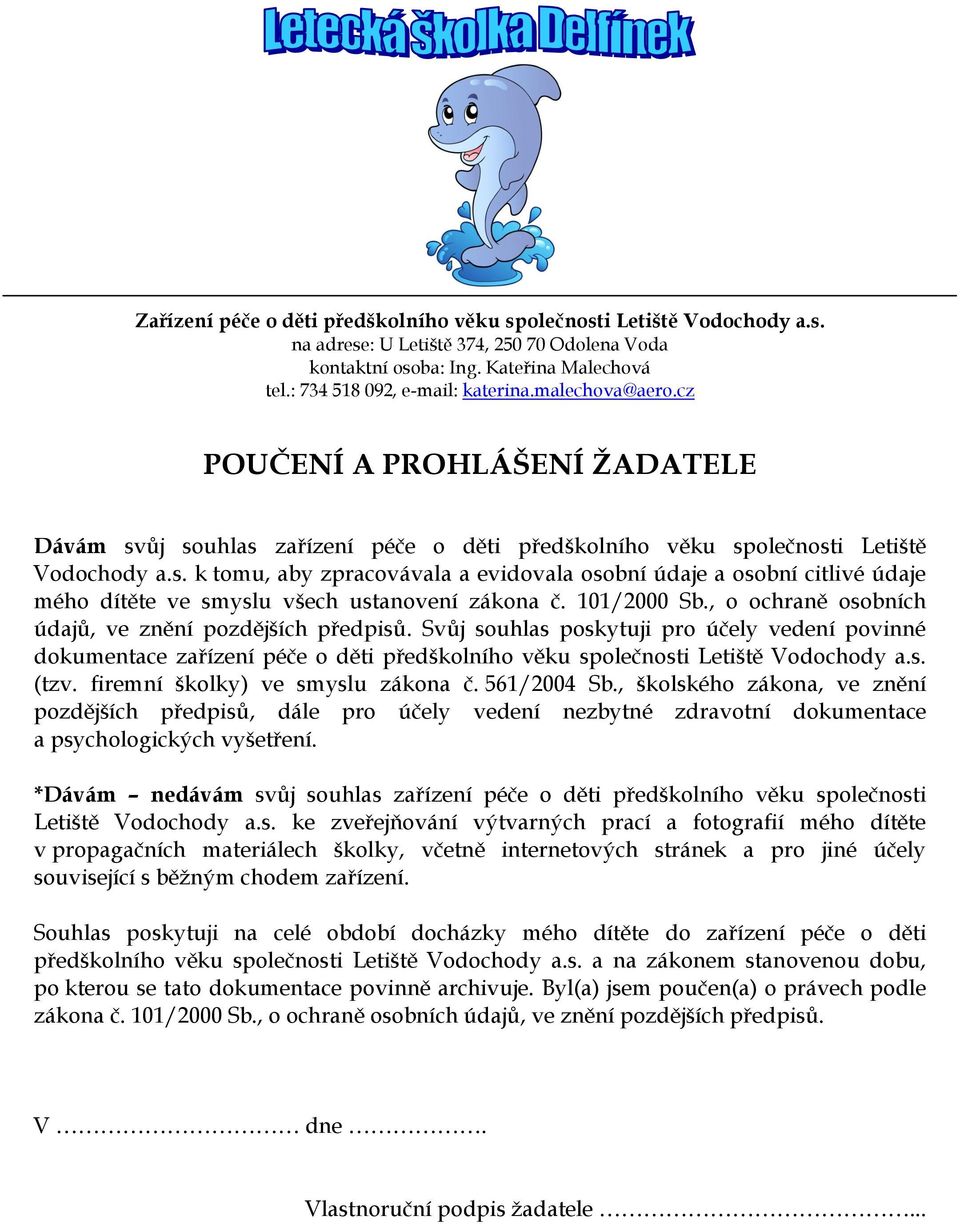 Svůj souhlas poskytuji pro účely vedení povinné dokumentace zařízení péče o děti předškolního věku společnosti Letiště Vodochody a.s. (tzv. firemní školky) ve smyslu zákona č. 561/2004 Sb.