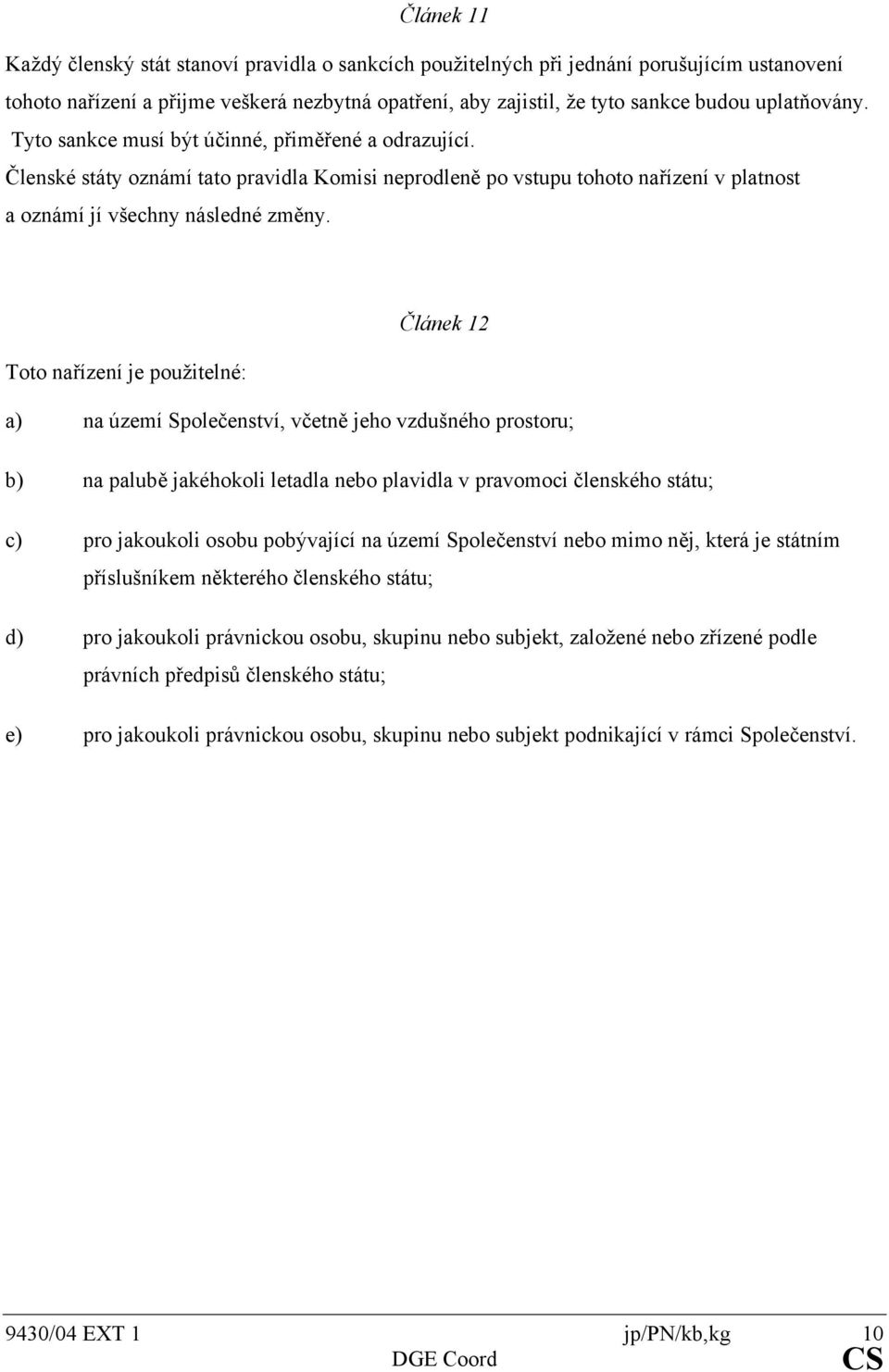 Článek 12 Toto nařízení je použitelné: a) na území Společenství, včetně jeho vzdušného prostoru; b) na palubě jakéhokoli letadla nebo plavidla v pravomoci členského státu; c) pro jakoukoli osobu