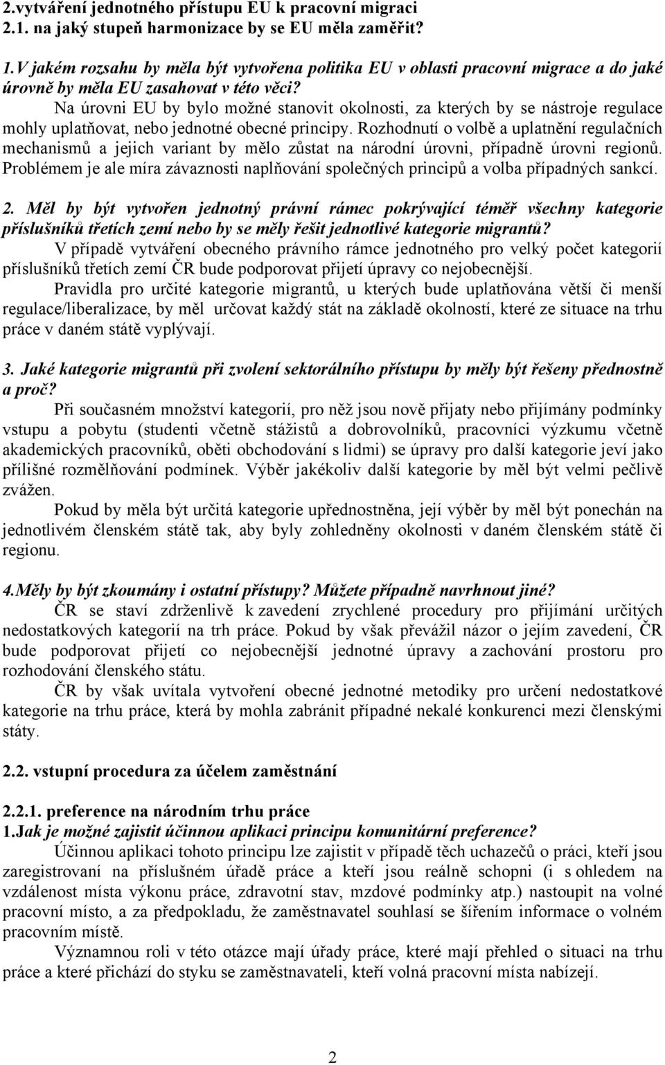 Na úrovni EU by bylo možné stanovit okolnosti, za kterých by se nástroje regulace mohly uplatňovat, nebo jednotné obecné principy.